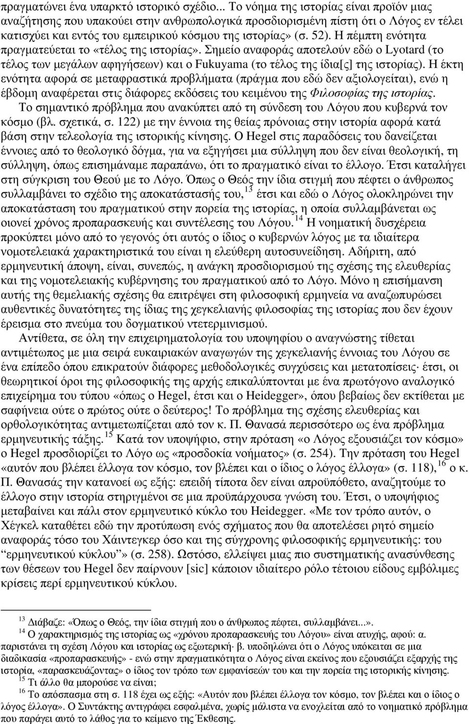 Η πέμπτη ενότητα πραγματεύεται το «τέλος της ιστορίας». Σημείο αναφοράς αποτελούν εδώ ο Lyotard (το τέλος των μεγάλων αφηγήσεων) και ο Fukuyama (το τέλος της ίδια[ς] της ιστορίας).