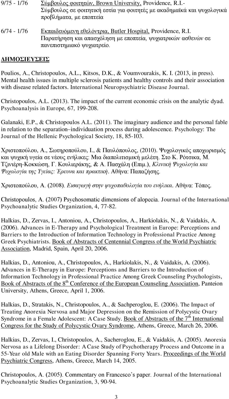 Παρατήρηση και απασχόληση με εποπτεία, ψυχιατρικών ασθενών σε πανεπιστημιακό ψυχιατρείο. ΔΗΜΟΣΙΕΥΣΕΙΣ Poulios, A., Christopoulos, A.L., Kitsos, D.K., & Voumvourakis, K. I. (2013, in press).
