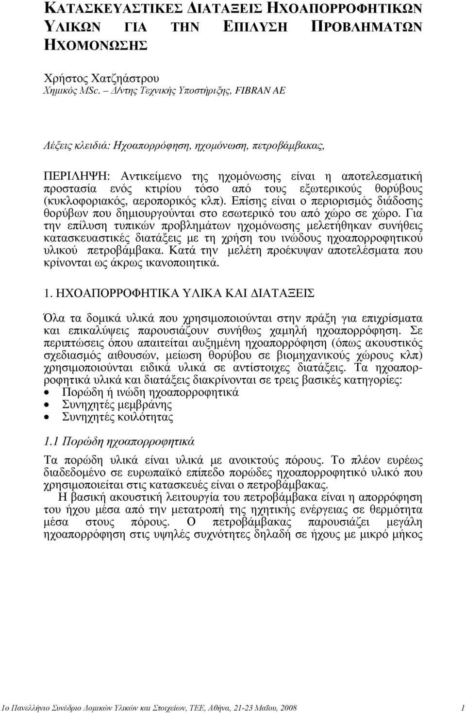 εξωτερικούς θορύβους (κυκλοφοριακός, αεροπορικός κλπ). Επίσης είναι ο περιορισμός διάδοσης θορύβων που δημιουργούνται στο εσωτερικό του από χώρο σε χώρο.