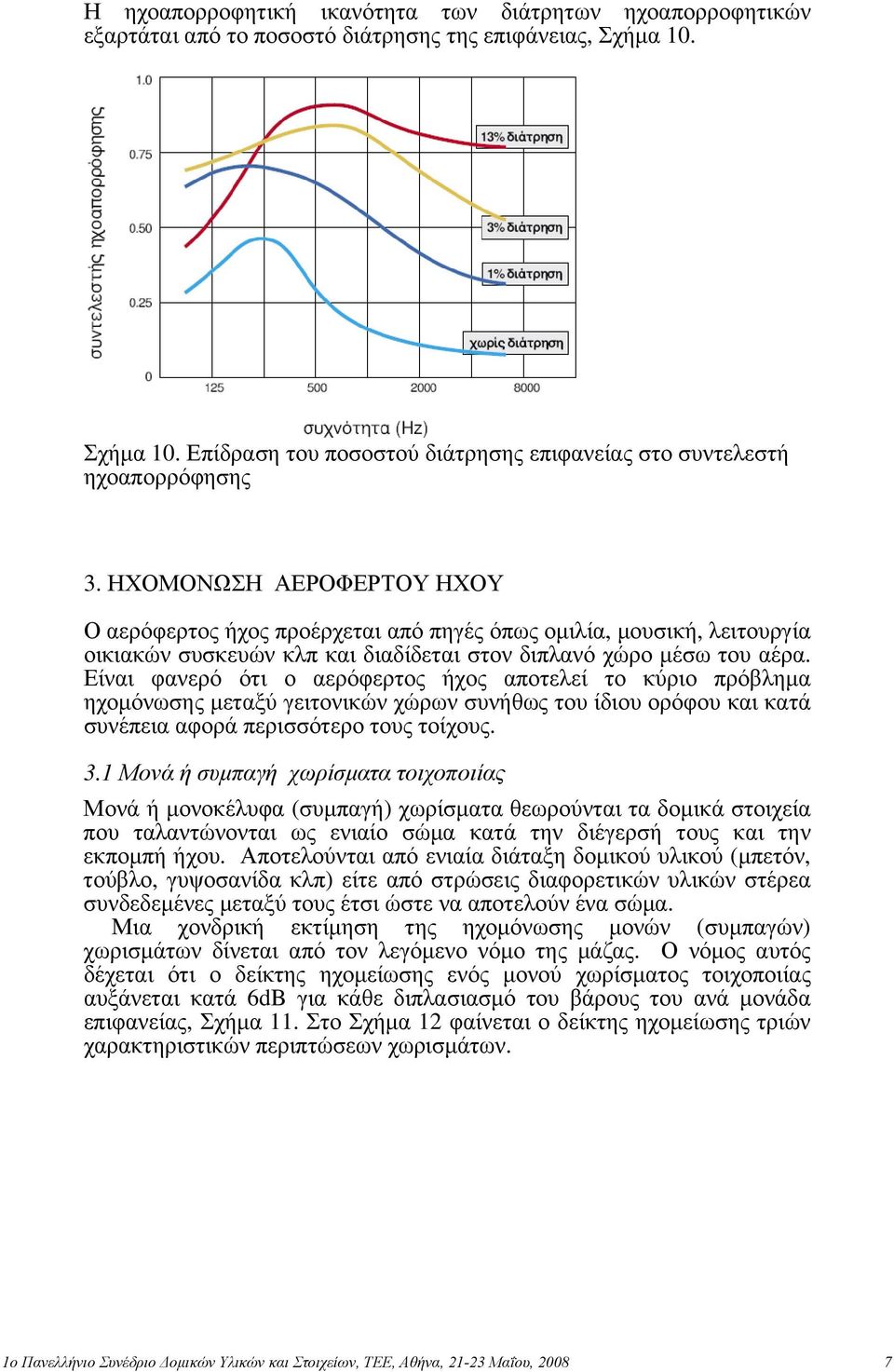 Είναι φανερό ότι ο αερόφερτος ήχος αποτελεί το κύριο πρόβλημα ηχομόνωσης μεταξύ γειτονικών χώρων συνήθως του ίδιου ορόφου και κατά συνέπεια αφορά περισσότερο τους τοίχους. 3.