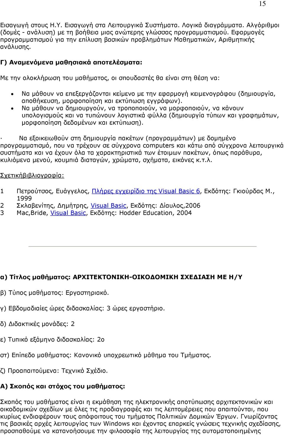 Γ) Αναµενόµενα µαθησιακά αποτελέσµατα: Με την ολοκλήρωση του µαθήµατος, οι σπουδαστές θα είναι στη θέση να: Να µάθουν να επεξεργάζονται κείµενο µε την εφαρµογή κειµενογράφου (δηµιουργία, αποθήκευση,