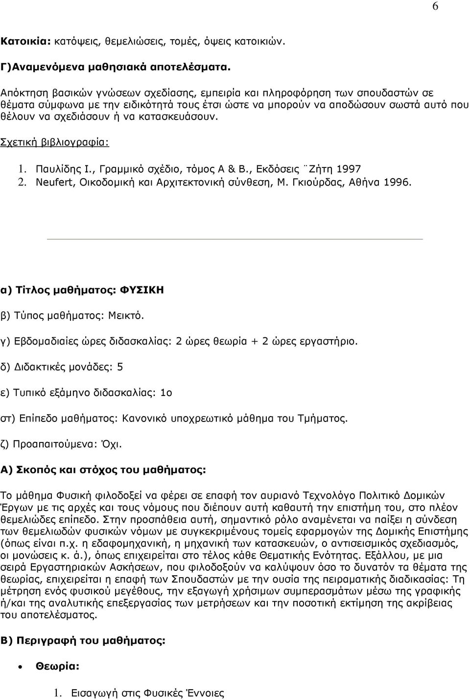 κατασκευάσουν. 1. Παυλίδης Ι., Γραµµικό σχέδιο, τόµος Α & Β., Εκδόσεις Ζήτη 1997 2. Neufert, Οικοδοµική και Αρχιτεκτονική σύνθεση, Μ. Γκιούρδας, Αθήνα 1996.