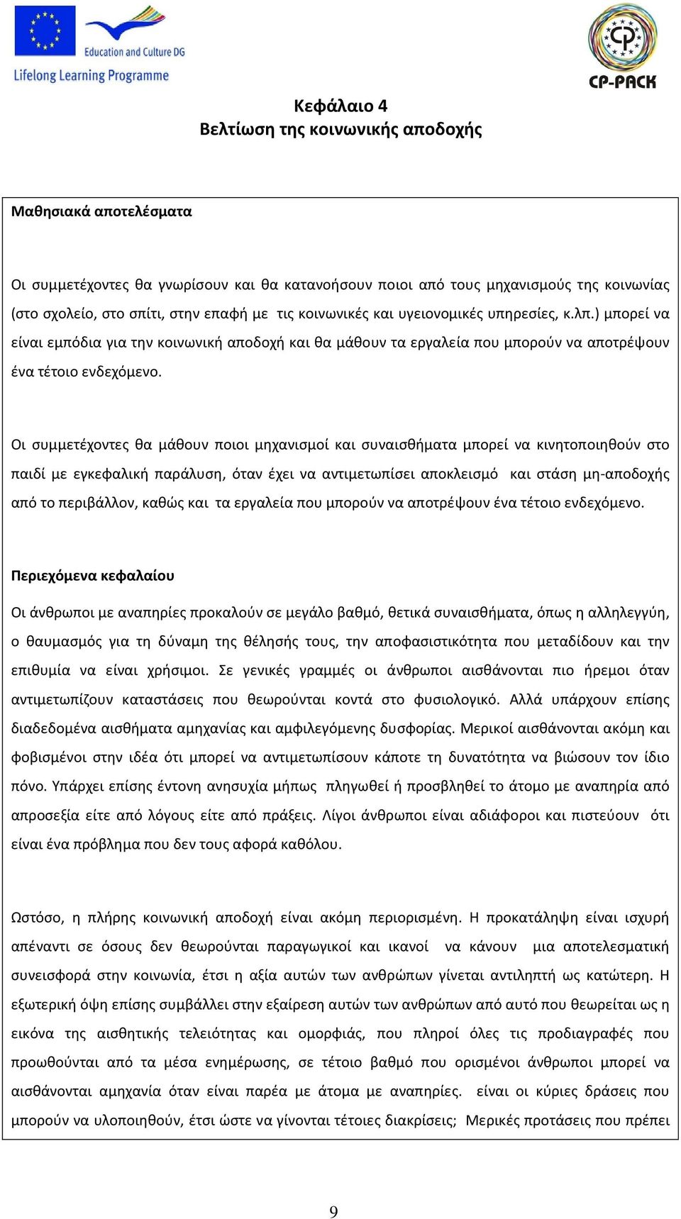 Οι συμμετέχοντες θα μάθουν ποιοι μηχανισμοί και συναισθήματα μπορεί να κινητοποιηθούν στο παιδί με εγκεφαλική παράλυση, όταν έχει να αντιμετωπίσει αποκλεισμό και στάση μη-αποδοχής από το περιβάλλον,