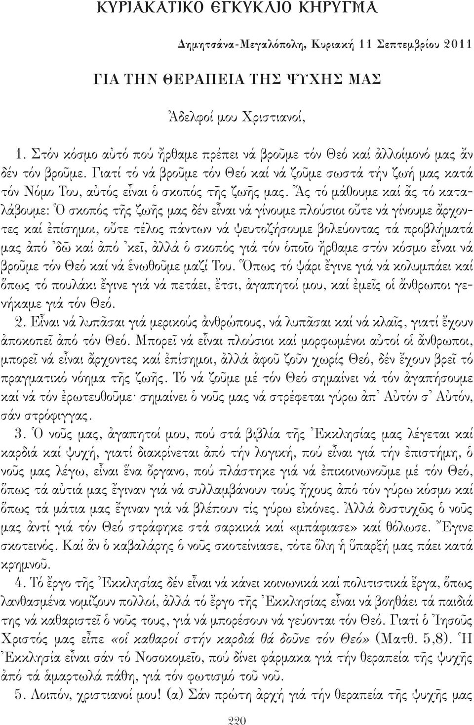 Ἄς τό μάθουμε καί ἄς τό καταλάβουμε: Ὁ σκοπός τῆς ζωῆς μας δέν εἶναι νά γίνουμε πλούσιοι οὔτε νά γίνουμε ἄρχοντες καί ἐπίσημοι, οὔτε τέλος πάντων νά ψευτοζήσουμε βολεύοντας τά προβλήματά μας ἀπό δῶ