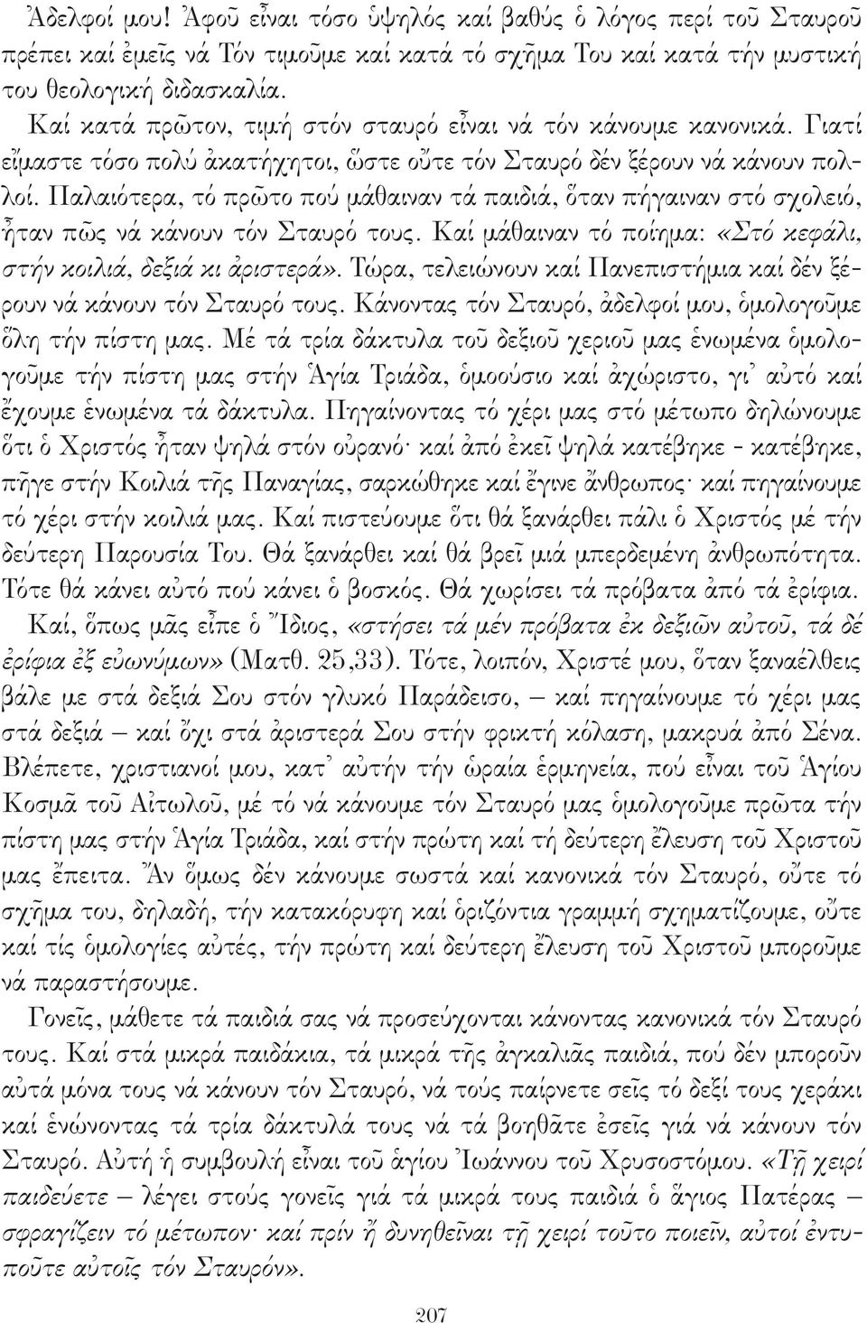 Παλαιότερα, τό πρῶτο πού μάθαιναν τά παιδιά, ὅταν πήγαιναν στό σχολειό, ἦταν πῶς νά κάνουν τόν Σταυρό τους. Καί μάθαιναν τό ποίημα: «Στό κεφάλι, στήν κοιλιά, δεξιά κι ἀριστερά».