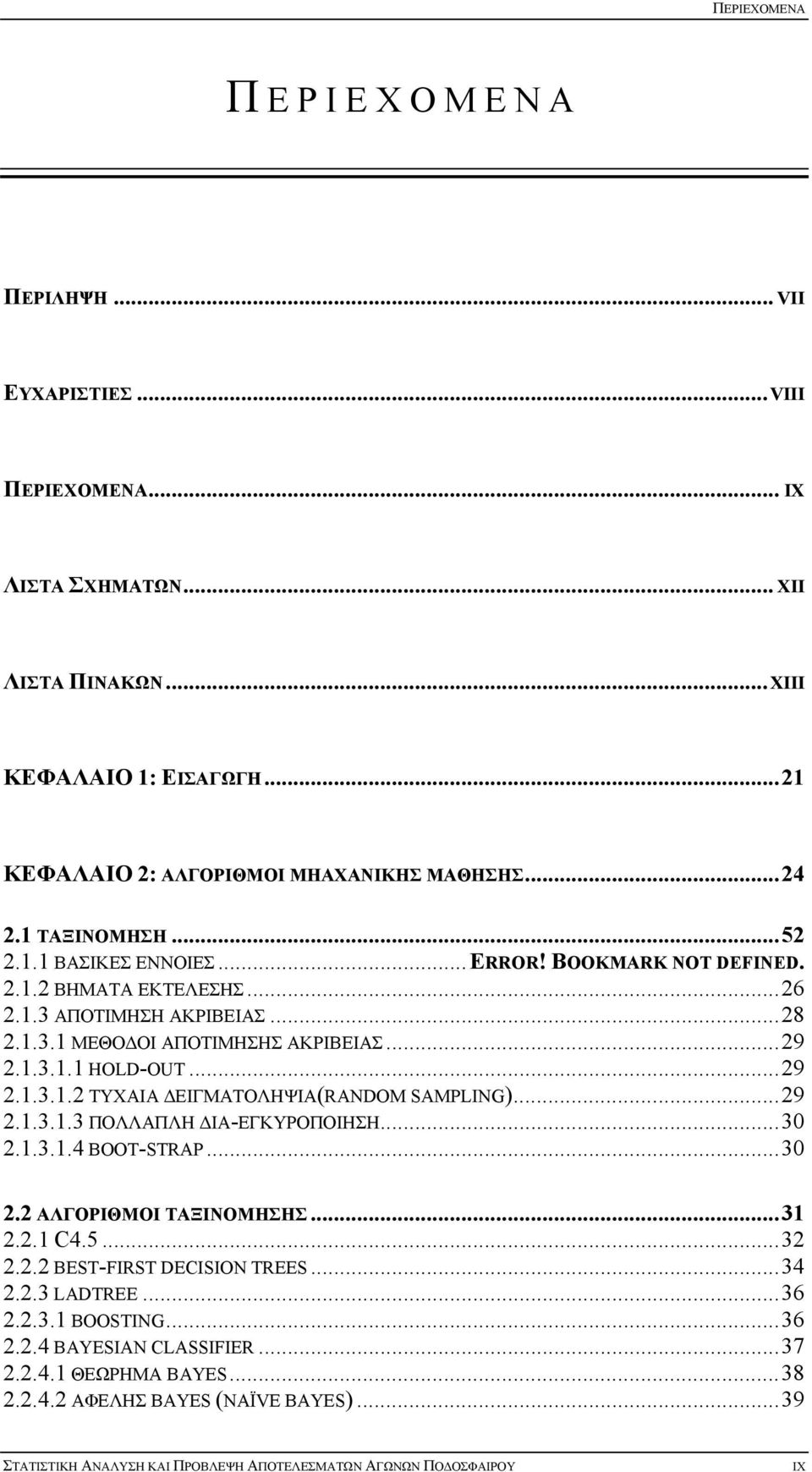 .. 29 2.1.3.1.2 ΤΥΧΑΙΑ ΔΕΙΓΜΑΤΟΛΗΨΙΑ(RANDOM SAMPLING)... 29 2.1.3.1.3 ΠΟΛΛΑΠΛΗ ΔΙΑ-ΕΓΚΥΡΟΠΟΙΗΣΗ... 30 2.1.3.1.4 BOOT-STRAP... 30 2.2 ΑΛΓΟΡΙΘΜΟΙ ΤΑΞΙΝΟΜΗΣΗΣ... 31 2.2.1 C4.5... 32 2.2.2 BEST-FIRST DECISION TREES.