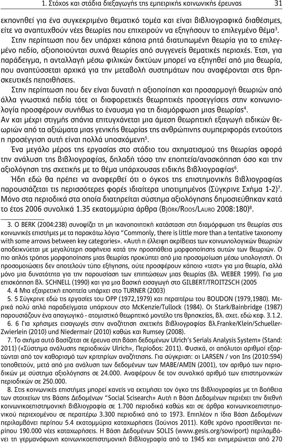 Έτσι, για παράδειγμα, η ανταλλαγή μέσω φιλικών δικτύων μπορεί να εξηγηθεί από μια θεωρία, που αναπτύσσεται αρχικά για την μεταβολή συστημάτων που αναφέρονται στις θρησκευτικές πεποιθήσεις.