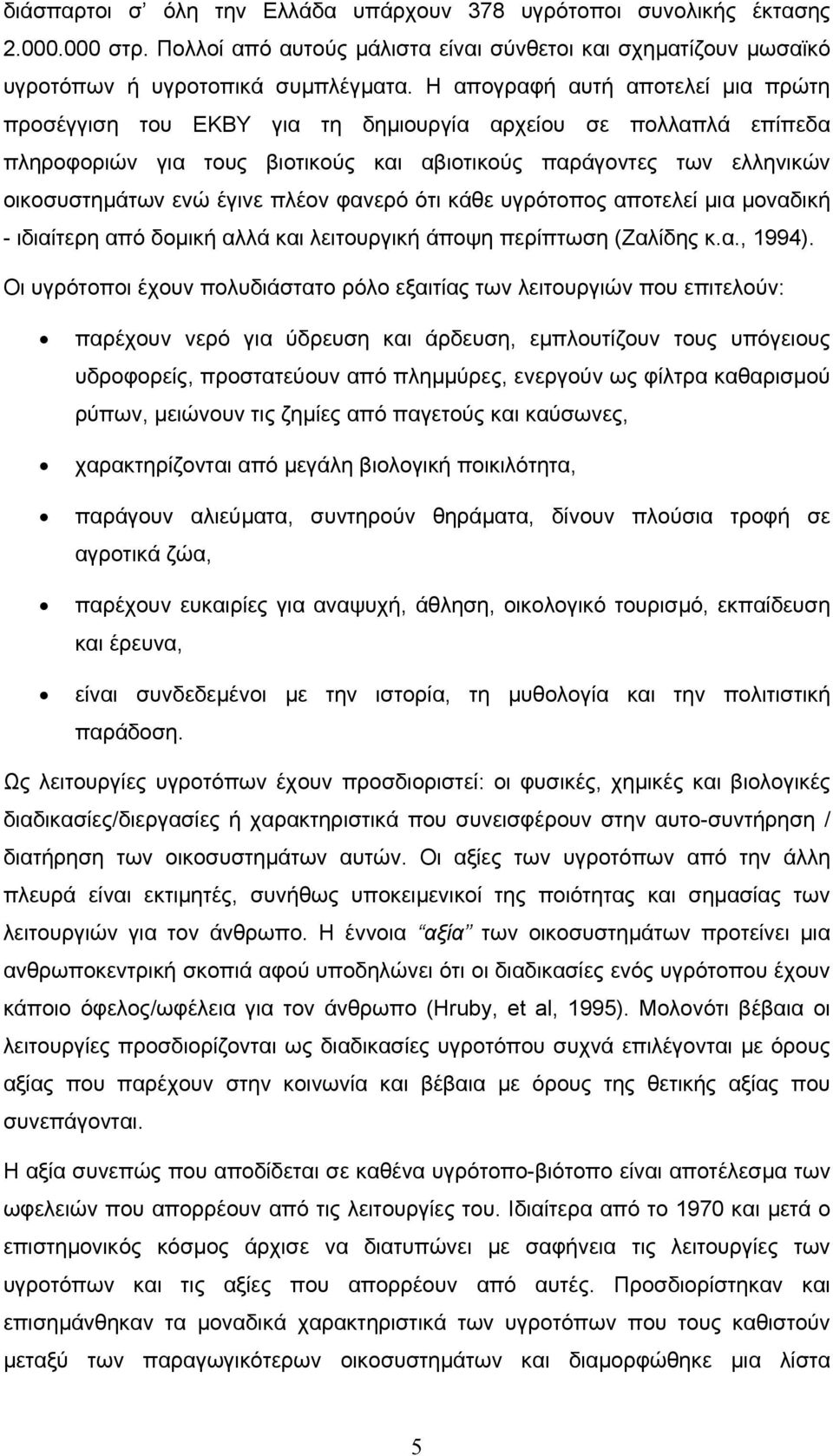 πλέον φανερό ότι κάθε υγρότοπος αποτελεί µια µοναδική - ιδιαίτερη από δοµική αλλά και λειτουργική άποψη περίπτωση (Ζαλίδης κ.α., 1994).