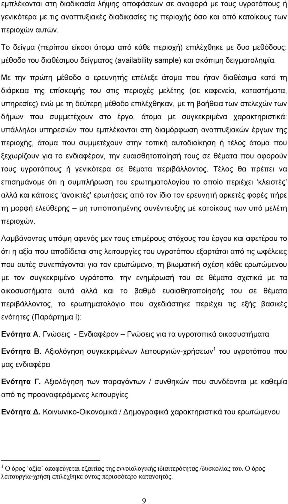 Με την πρώτη µέθοδο ο ερευνητής επέλεξε άτοµα που ήταν διαθέσιµα κατά τη διάρκεια της επίσκεψής του στις περιοχές µελέτης (σε καφενεία, καταστήµατα, υπηρεσίες) ενώ µε τη δεύτερη µέθοδο επιλέχθηκαν,