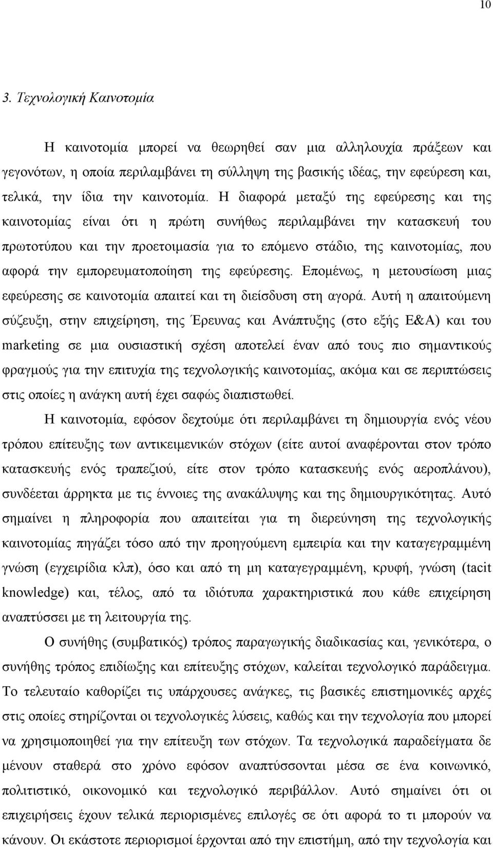 Η διαφορά µεταξύ της εφεύρεσης και της καινοτοµίας είναι ότι η πρώτη συνήθως περιλαµβάνει την κατασκευή του πρωτοτύπου και την προετοιµασία για το επόµενο στάδιο, της καινοτοµίας, που αφορά την