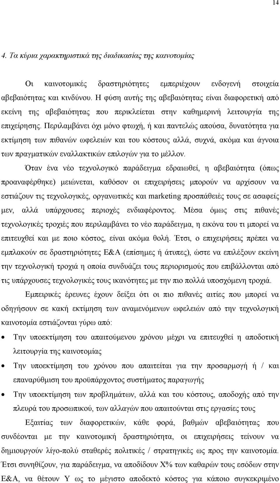 Περιλαµβάνει όχι µόνο φτωχή, ή και παντελώς απούσα, δυνατότητα για εκτίµηση των πιθανών ωφελειών και του κόστους αλλά, συχνά, ακόµα και άγνοια των πραγµατικών εναλλακτικών επιλογών για το µέλλον.