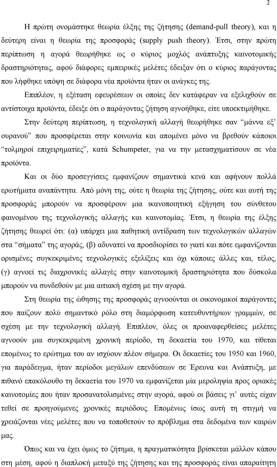 νέα προϊόντα ήταν οι ανάγκες της. Επιπλέον, η εξέταση εφευρέσεων οι οποίες δεν κατάφεραν να εξελιχθούν σε αντίστοιχα προϊόντα, έδειξε ότι ο παράγοντας ζήτηση αγνοήθηκε, είτε υποεκτιµήθηκε.