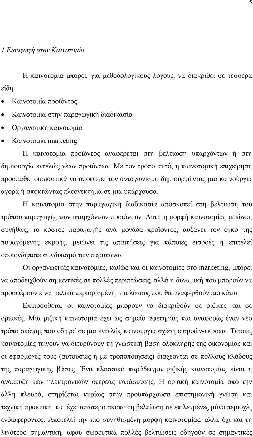 Με τον τρόπο αυτό, η καινοτοµική επιχείρηση προσπαθεί ουσιαστικά να αποφύγει τον ανταγωνισµό δηµιουργώντας µια καινούργια αγορά ή αποκτώντας πλεονέκτηµα σε µια υπάρχουσα.