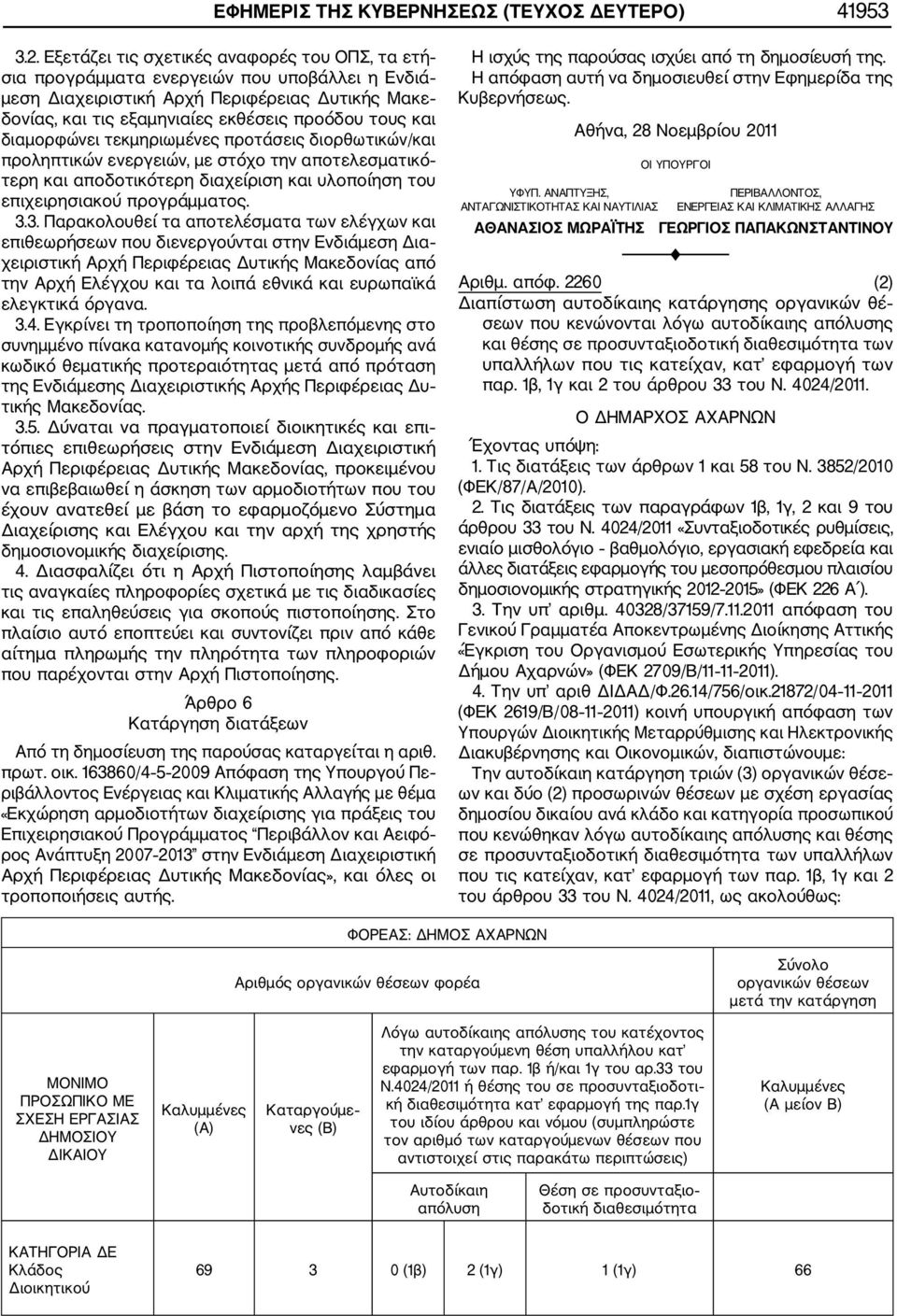 διαμορφώνει τεκμηριωμένες προτάσεις διορθωτικών/και προληπτικών ενεργειών, με στόχο την αποτελεσματικό τερη και αποδοτικότερη διαχείριση και υλοποίηση του επιχειρησιακού προγράμματος. 3.