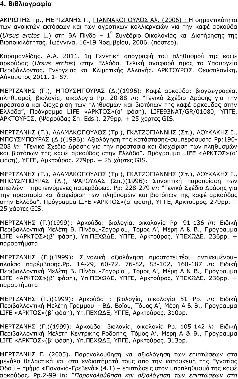 1η Γενετική απογραφή του πληθυσμού της καφέ αρκούδας (Ursus arctos) στην Ελλάδα. Τελική αναφορά προς το Υπουργείο Περιβάλλοντος, Ενέργειας και Κλιματικής Αλλαγής. ΑΡΚΤΟΥΡΟΣ.