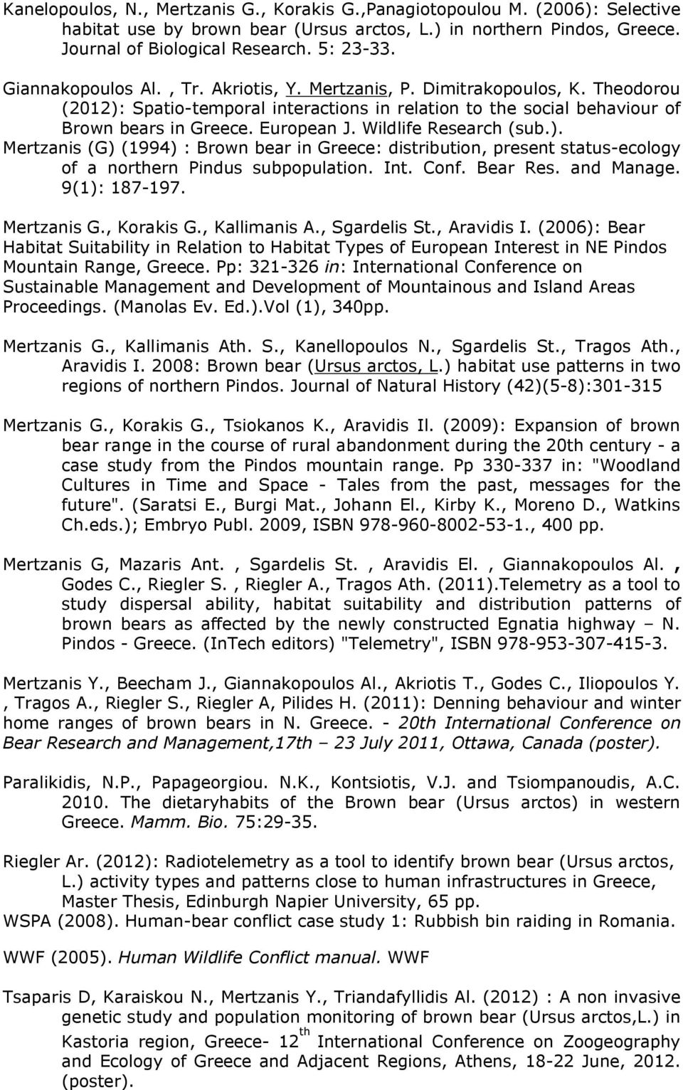 Wildlife Research (sub.). Mertzanis (G) (1994) : Brown bear in Greece: distribution, present status-ecology of a northern Pindus subpopulation. Int. Conf. Bear Res. and Manage. 9(1): 187-197.