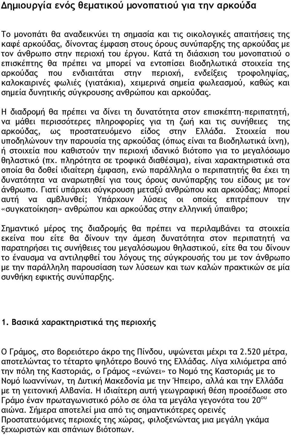 Κατά τη διάσχιση του μονοπατιού ο επισκέπτης θα πρέπει να μπορεί να εντοπίσει βιοδηλωτικά στοιχεία της αρκούδας που ενδιαιτάται στην περιοχή, ενδείξεις τροφοληψίας, καλοκαιρινές φωλιές (γιατάκια),