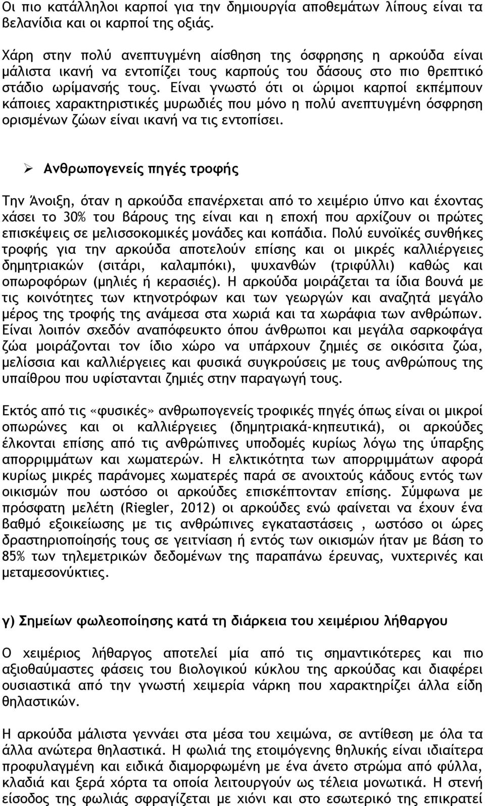 Είναι γνωστό ότι οι ώριμοι καρποί εκπέμπουν κάποιες χαρακτηριστικές μυρωδιές που μόνο η πολύ ανεπτυγμένη όσφρηση ορισμένων ζώων είναι ικανή να τις εντοπίσει.