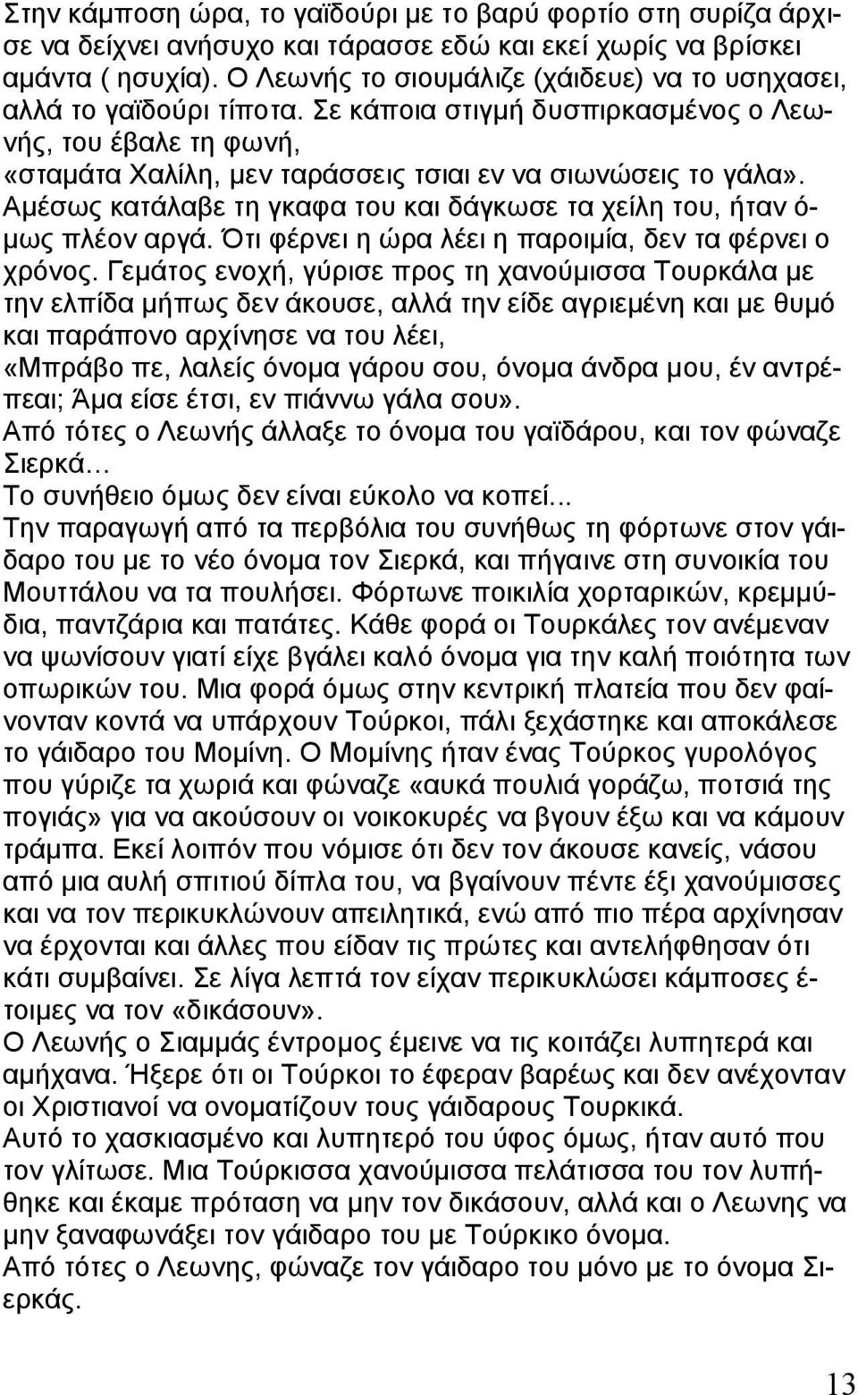 Αμέσως κατάλαβε τη γκαφα του και δάγκωσε τα χείλη του, ήταν ό- μως πλέον αργά. Ότι φέρνει η ώρα λέει η παροιμία, δεν τα φέρνει ο χρόνος.