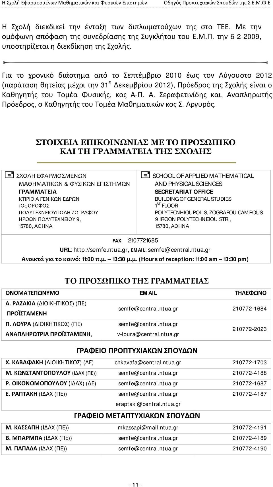 Για το χρονικό διάστημα από το Σεπτέμβριο 2010 έως τον Αύγουστο 2012 (παράταση θητείας μέχρι την 31 η Δεκεμβρίου 2012), Πρόεδρος της Σχολής είναι o Καθηγητής του Τομέα Φυσικής, κος Α-Π. Α. Σεραφετινίδης και, Αναπληρωτής Πρόεδρος, ο Καθηγητής του Τομέα Μαθηματικών κος Σ.