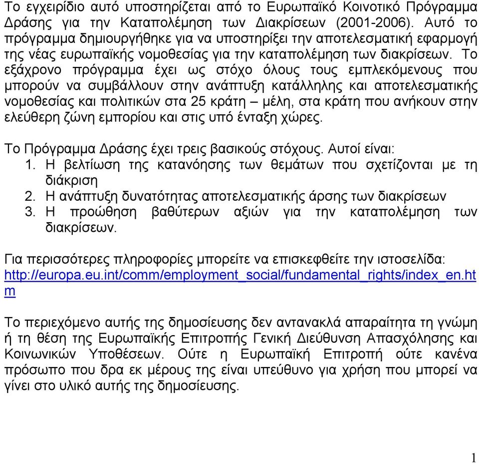 Το εξάχρονο πρόγραµµα έχει ως στόχο όλους τους εµπλεκόµενους που µπορούν να συµβάλλουν στην ανάπτυξη κατάλληλης και αποτελεσµατικής νοµοθεσίας και πολιτικών στα 25 κράτη µέλη, στα κράτη που ανήκουν