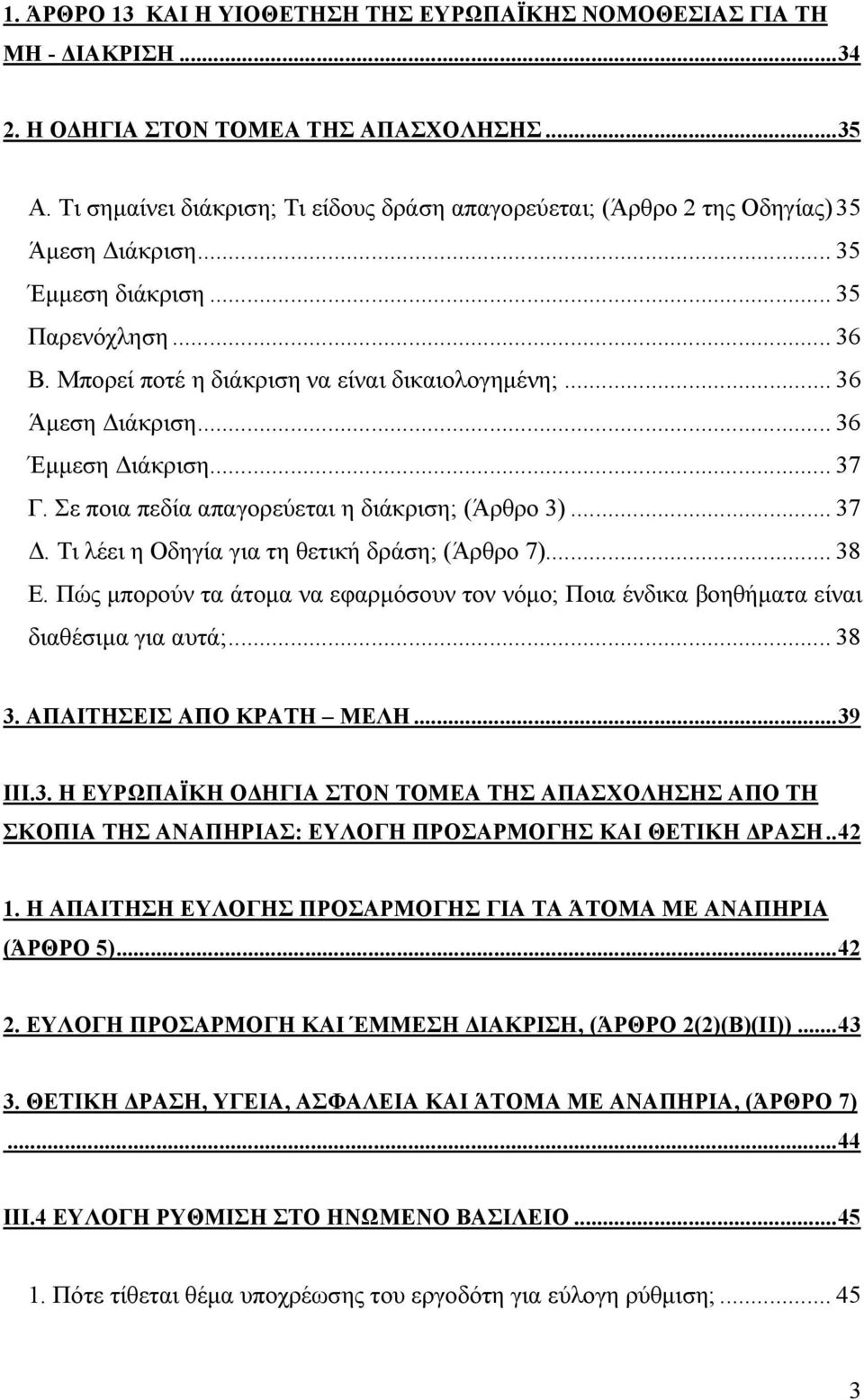 .. 36 Άµεση ιάκριση... 36 Έµµεση ιάκριση... 37 Γ. Σε ποια πεδία απαγορεύεται η διάκριση; (Άρθρο 3)... 37. Τι λέει η Οδηγία για τη θετική δράση; (Άρθρο 7)... 38 E.