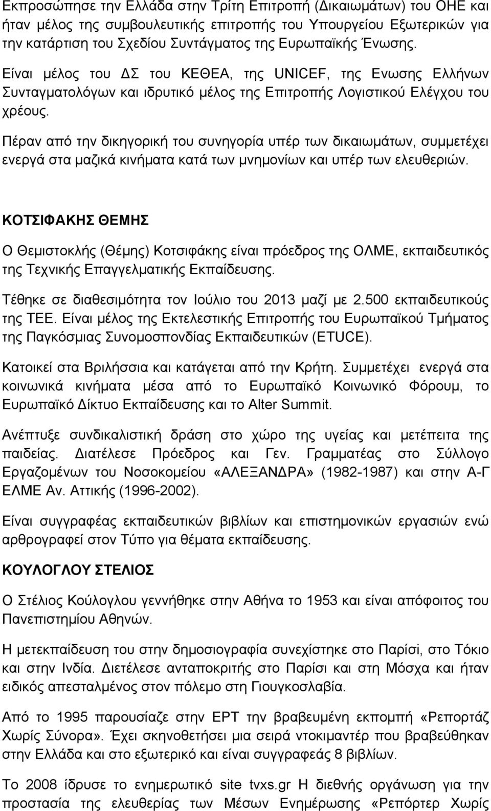 Πέραν από την δικηγορική του συνηγορία υπέρ των δικαιωμάτων, συμμετέχει ενεργά στα μαζικά κινήματα κατά των μνημονίων και υπέρ των ελευθεριών.