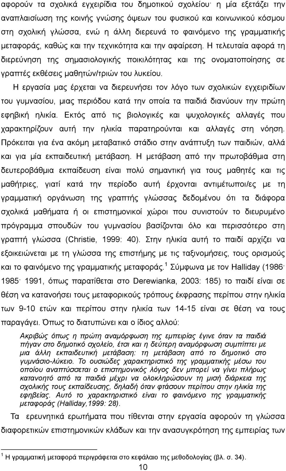 Η εργασία μας έρχεται να διερευνήσει τον λόγο των σχολικών εγχειριδίων του γυμνασίου, μιας περιόδου κατά την οποία τα παιδιά διανύουν την πρώτη εφηβική ηλικία.