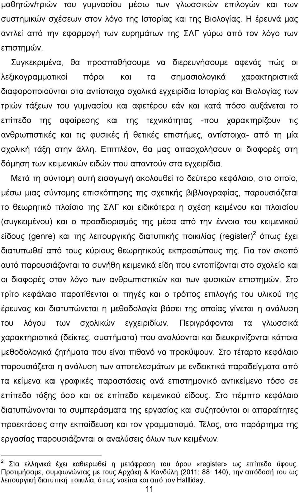 Συγκεκριμένα, θα προσπαθήσουμε να διερευνήσουμε αφενός πώς οι λεξικoγραμματικοί πόροι και τα σημασιολογικά χαρακτηριστικά διαφοροποιούνται στα αντίστοιχα σχολικά εγχειρίδια Ιστορίας και Βιολογίας των