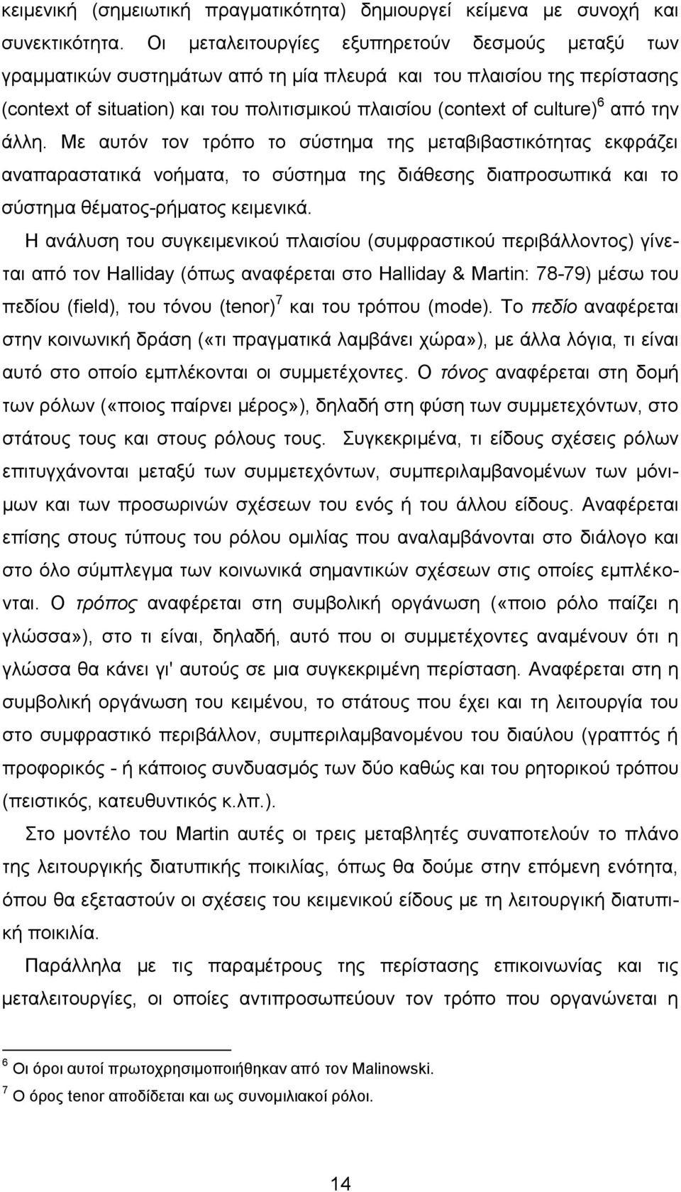 από την άλλη. Με αυτόν τον τρόπο το σύστημα της μεταβιβαστικότητας εκφράζει αναπαραστατικά νοήματα, το σύστημα της διάθεσης διαπροσωπικά και το σύστημα θέματος-ρήματος κειμενικά.