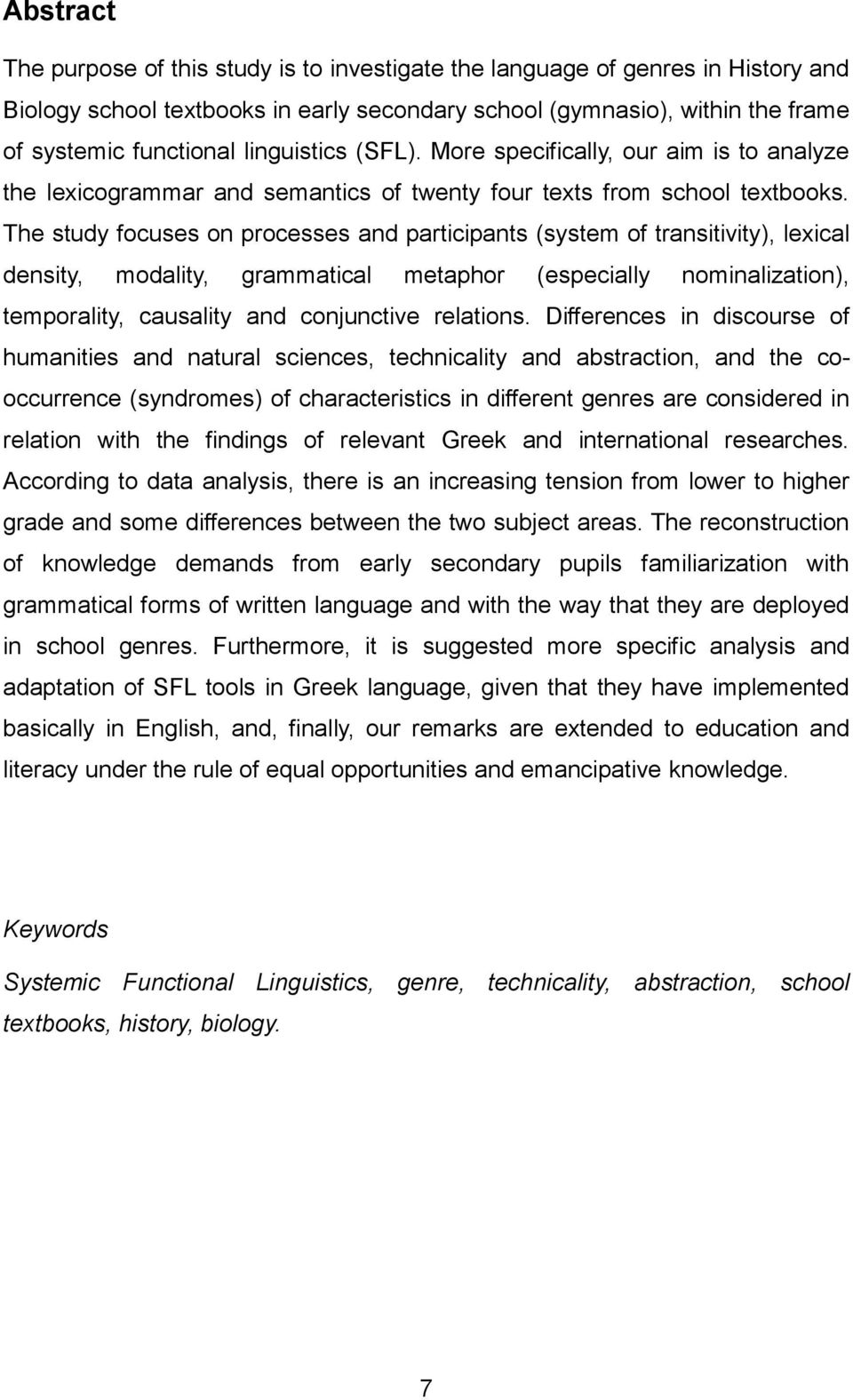 The study focuses on processes and participants (system of transitivity), lexical density, modality, grammatical metaphor (especially nominalization), temporality, causality and conjunctive relations.