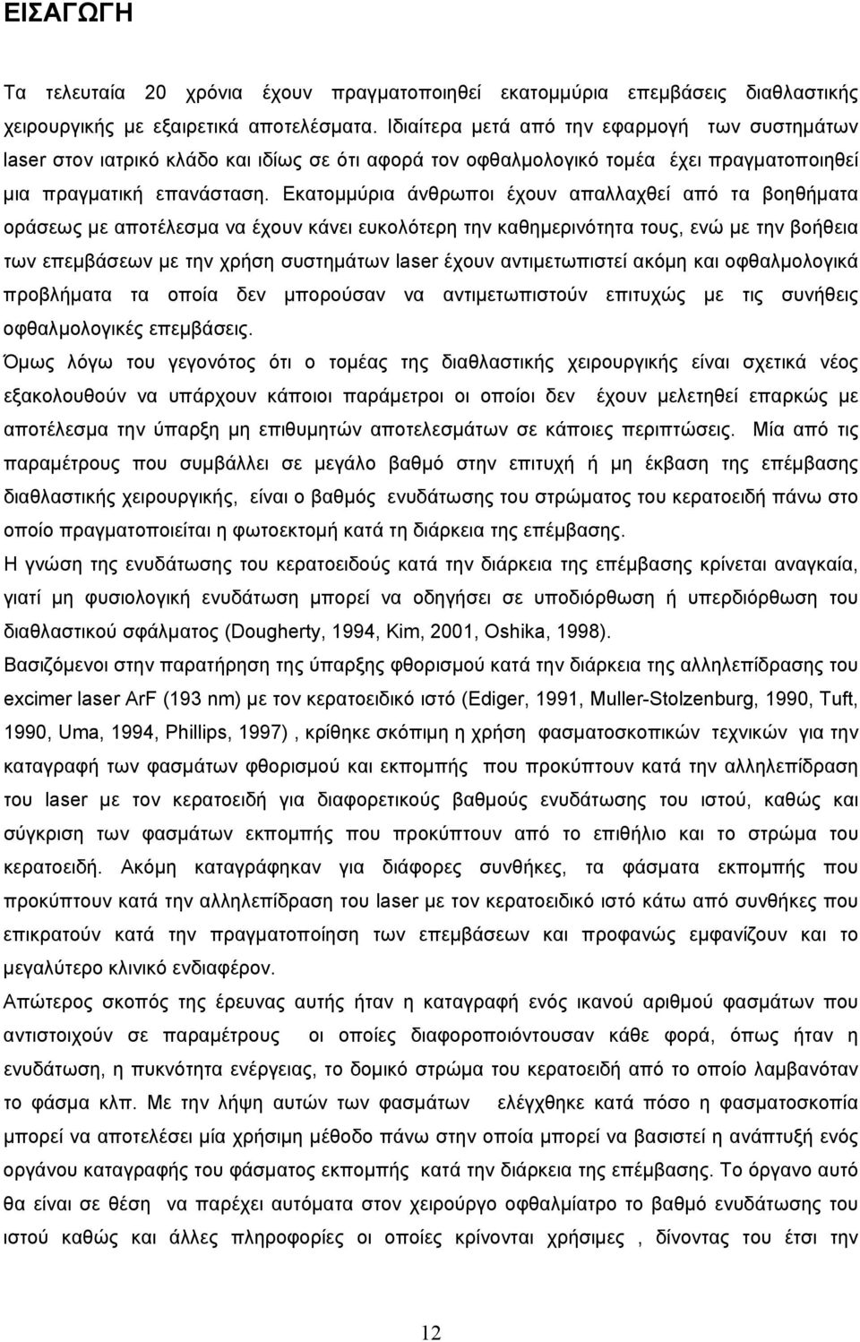 Εκατοµµύρια άνθρωποι έχουν απαλλαχθεί από τα βοηθήµατα οράσεως µε αποτέλεσµα να έχουν κάνει ευκολότερη την καθηµερινότητα τους, ενώ µε την βοήθεια των επεµβάσεων µε την χρήση συστηµάτων laser έχουν