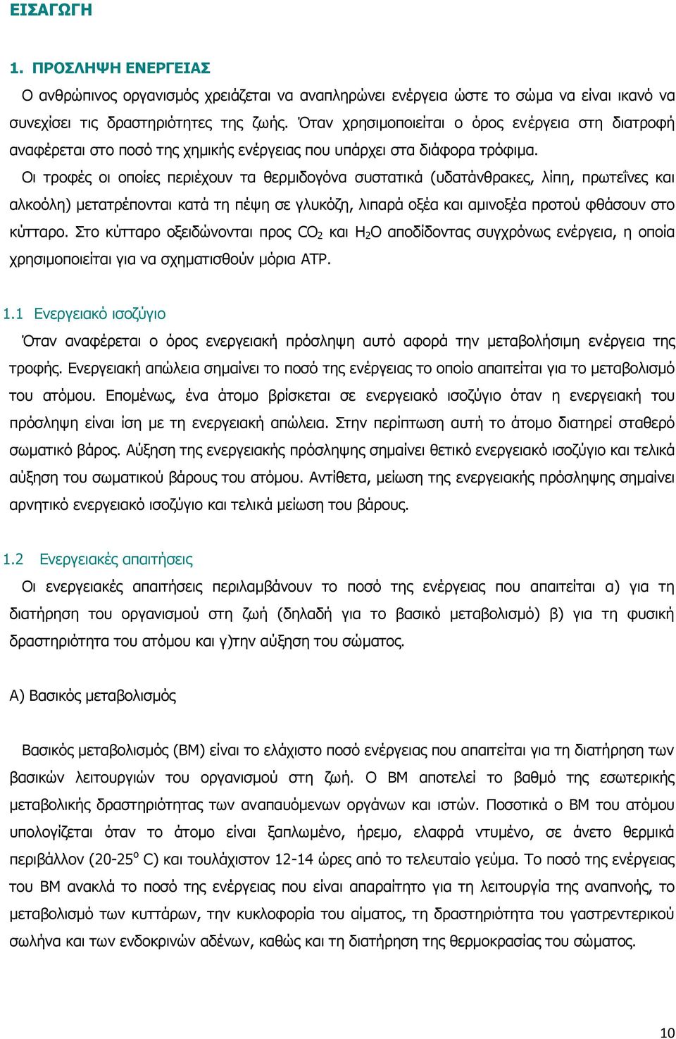 Οι τροφές οι οποίες περιέχουν τα θερμιδογόνα συστατικά (υδατάνθρακες, λίπη, πρωτεΐνες και αλκοόλη) μετατρέπονται κατά τη πέψη σε γλυκόζη, λιπαρά οξέα και αμινοξέα προτού φθάσουν στο κύτταρο.