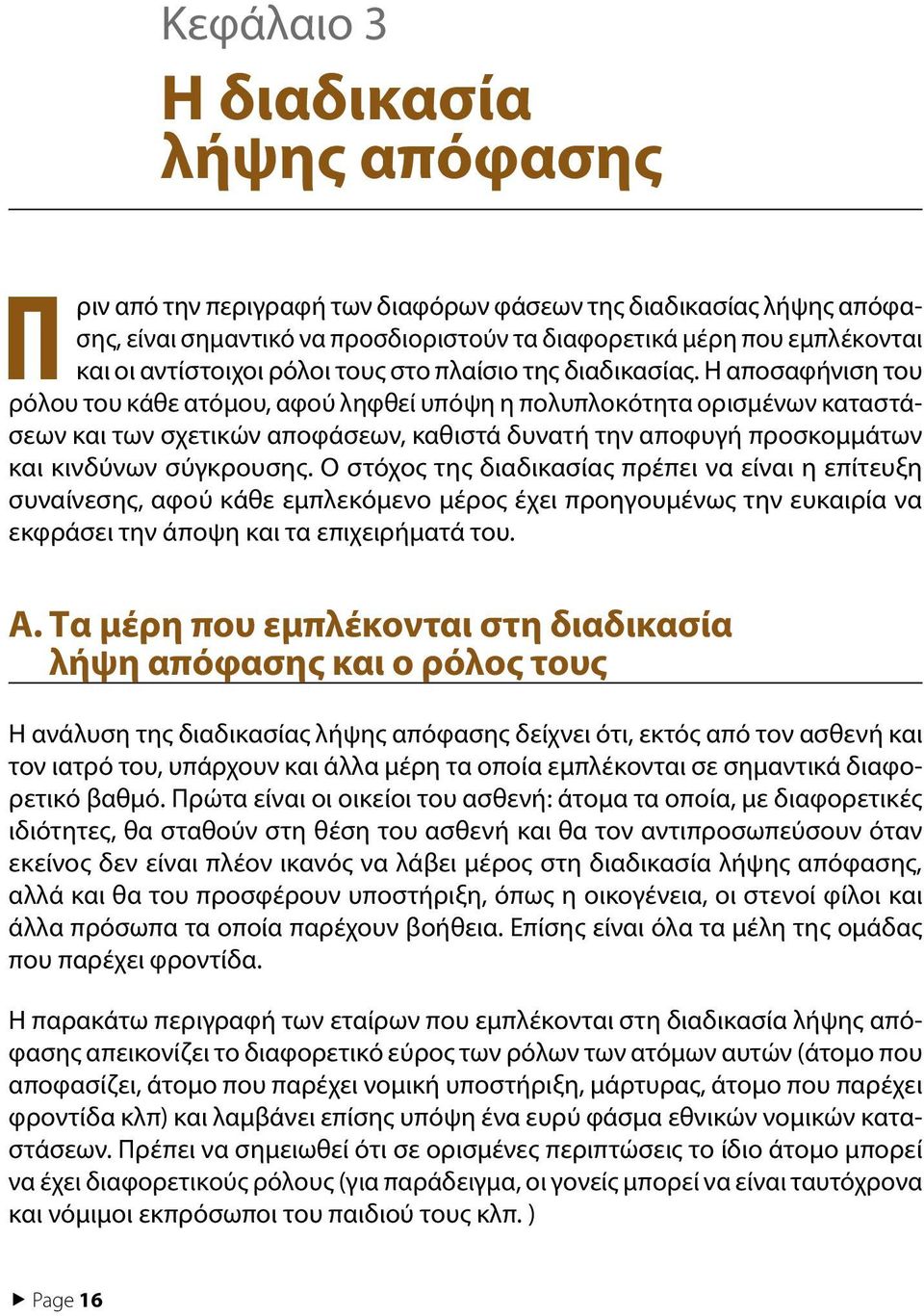 Η αποσαφήνιση του ρόλου του κάθε ατόμου, αφού ληφθεί υπόψη η πολυπλοκότητα ορισμένων καταστάσεων και των σχετικών αποφάσεων, καθιστά δυνατή την αποφυγή προσκομμάτων και κινδύνων σύγκρουσης.