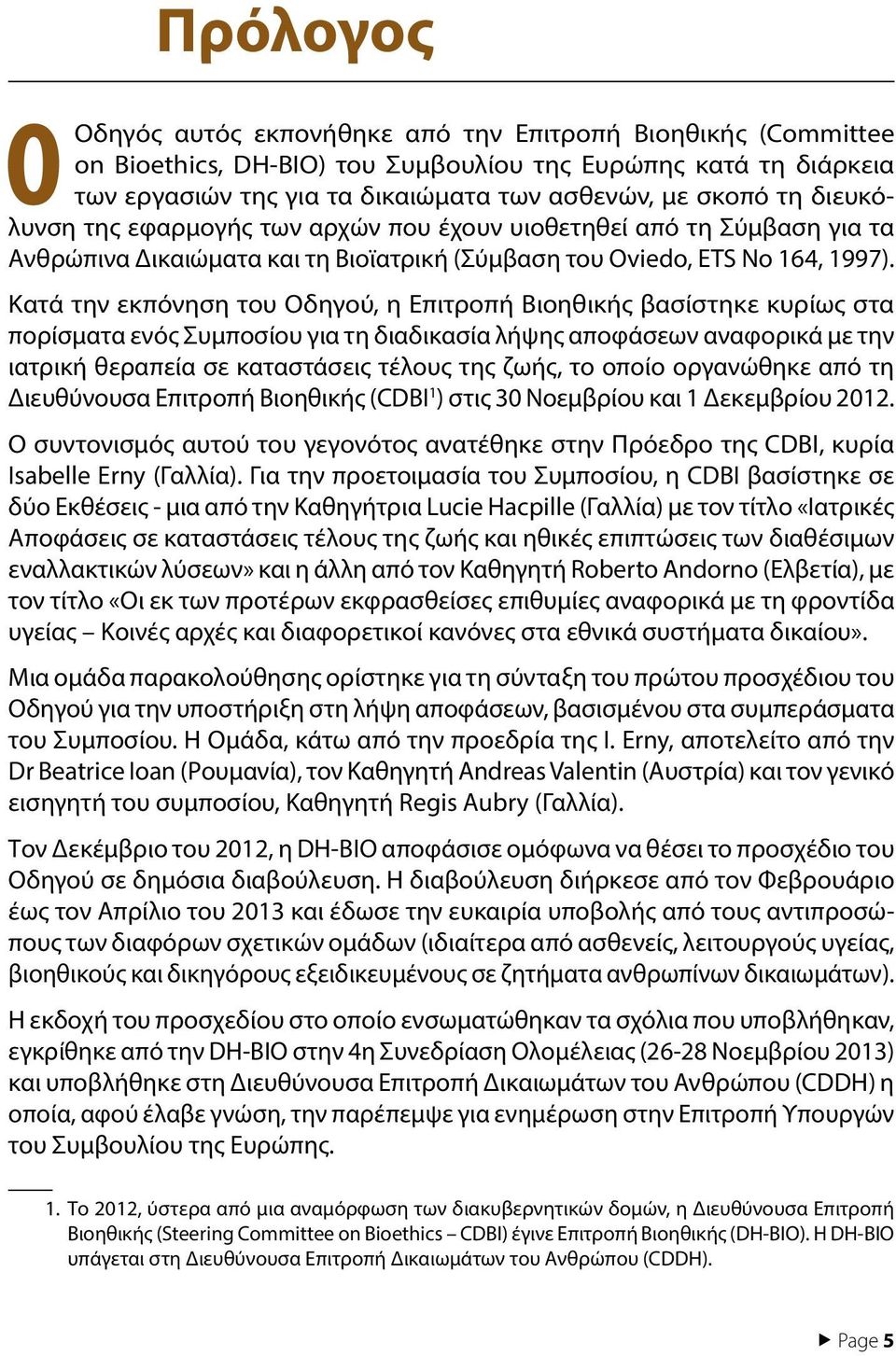 Κατά την εκπόνηση του Οδηγού, η Επιτροπή Βιοηθικής βασίστηκε κυρίως στα πορίσματα ενός Συμποσίου για τη διαδικασία λήψης αποφάσεων αναφορικά με την ιατρική θεραπεία σε καταστάσεις τέλους της ζωής, το