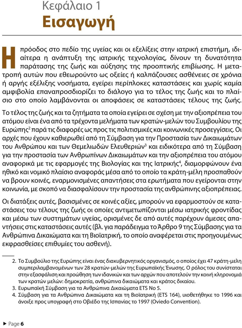 Η μετατροπή αυτών που εθεωρούντο ως οξείες ή καλπάζουσες ασθένειες σε χρόνια ή αργής εξέλιξης νοσήματα, εγείρει περίπλοκες καταστάσεις και χωρίς καμία αμφιβολία επαναπροσδιορίζει το διάλογο για το