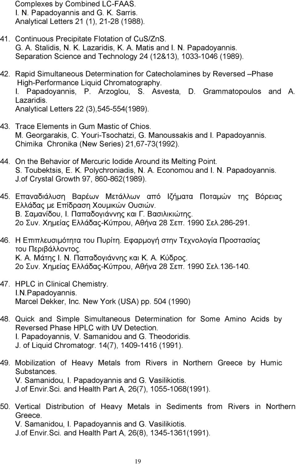 Papadoyannis, P. Arzoglou, S. Asvesta, D. Grammatopoulos and A. Lazaridis. Analytical Letters 22 (3),545-554(1989). 43. Trace Elements in Gum Mastic of Chios. M. Georgarakis, C. Youri-Tsochatzi, G.