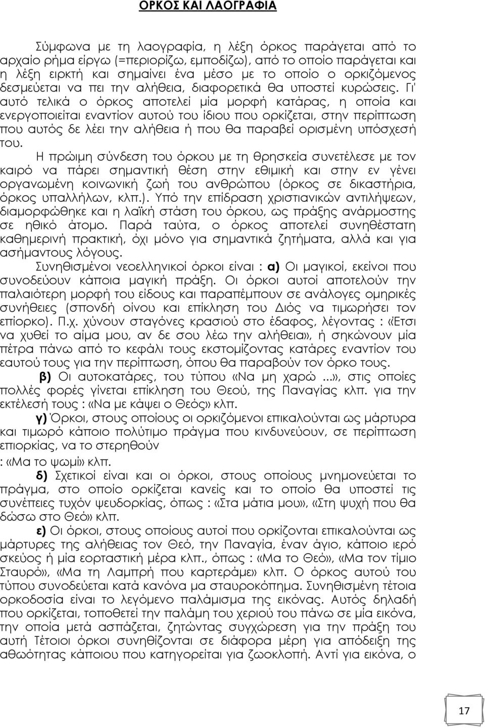 Γι' αυτό τελικά ο όρκος αποτελεί µία µορφή κατάρας, η οποία και ενεργοποιείται εναντίον αυτού του ίδιου που ορκίζεται, στην περίπτωση που αυτός δε λέει την αλήθεια ή που θα παραβεί ορισµένη υπόσχεσή