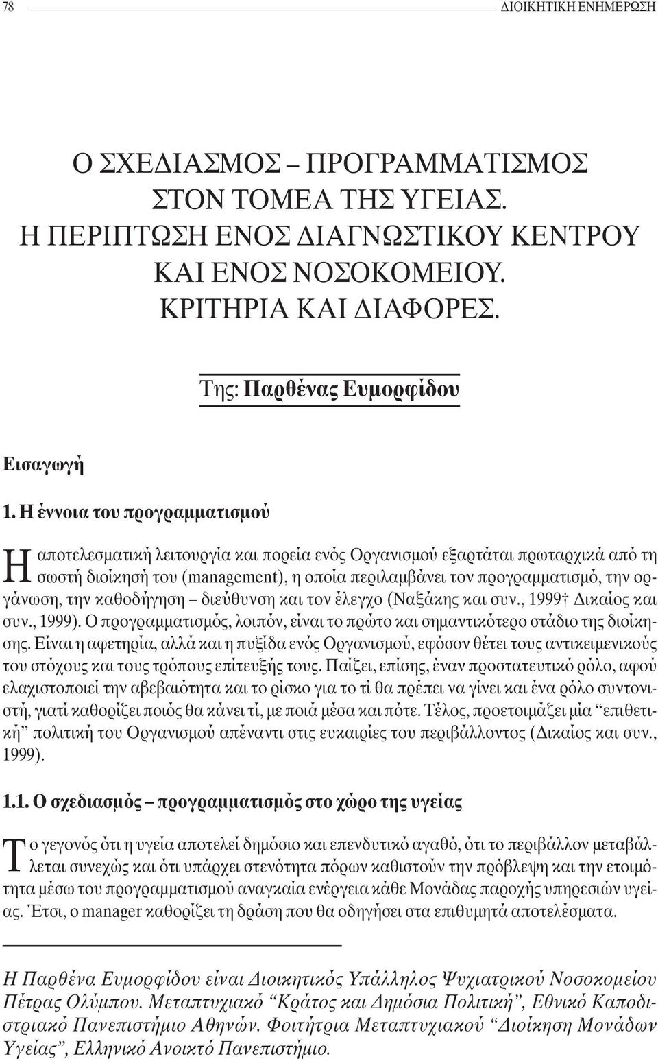 την καθοδήγηση διεύθυνση και τον έλεγχο (Ναξάκης και συν., 1999 ικαίος και συν., 1999). Ο προγραµµατισµός, λοιπόν, είναι το πρώτο και σηµαντικότερο στάδιο της διοίκησης.