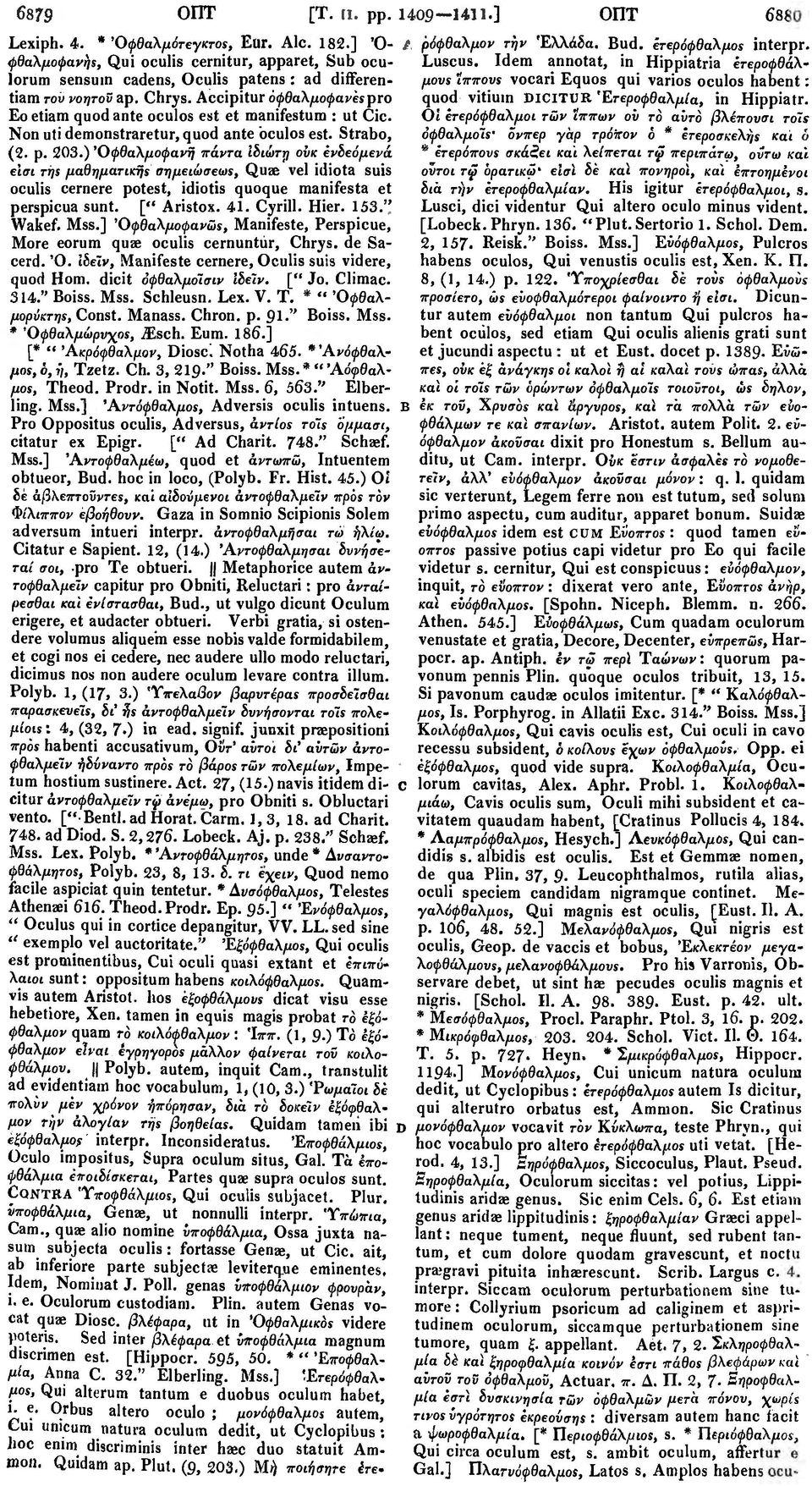 Accipitur οφθαλμοφανές pro quod vitiuin DICITUR Έτεροφθαλμία, in Hippiatr. μονς Ίππους vocari Equos qui varios oculos habent: Eo etiam quod ante oculos est et manifestum : ut Cic.