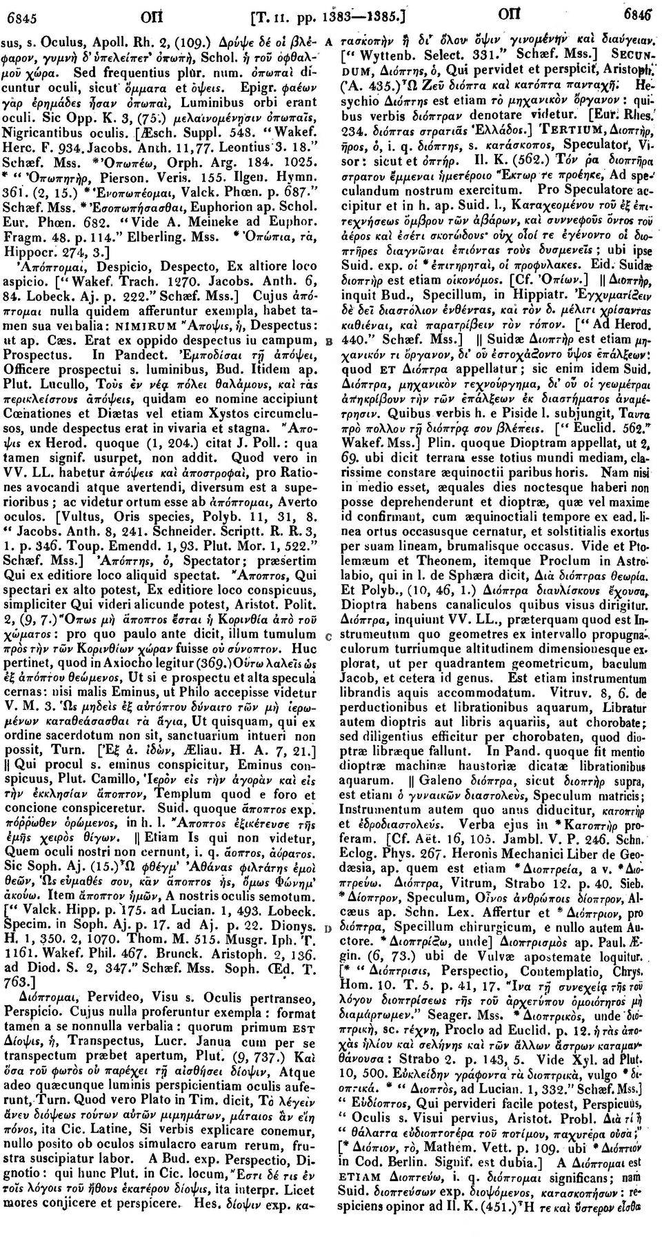 " Wakef. Here. F. 934. Jacobs. Anth. 11,77- Leontius 3. 18." Schaef. Mss. *'Οπωπέω, Orph. Arg. 184. 1025. * " Όπωπητήρ, Pierson. Veris. 155. Ilgen. Hymn. 361. (2, 15.) * Ένοπωπέομαι, Valck. Phoen. p.