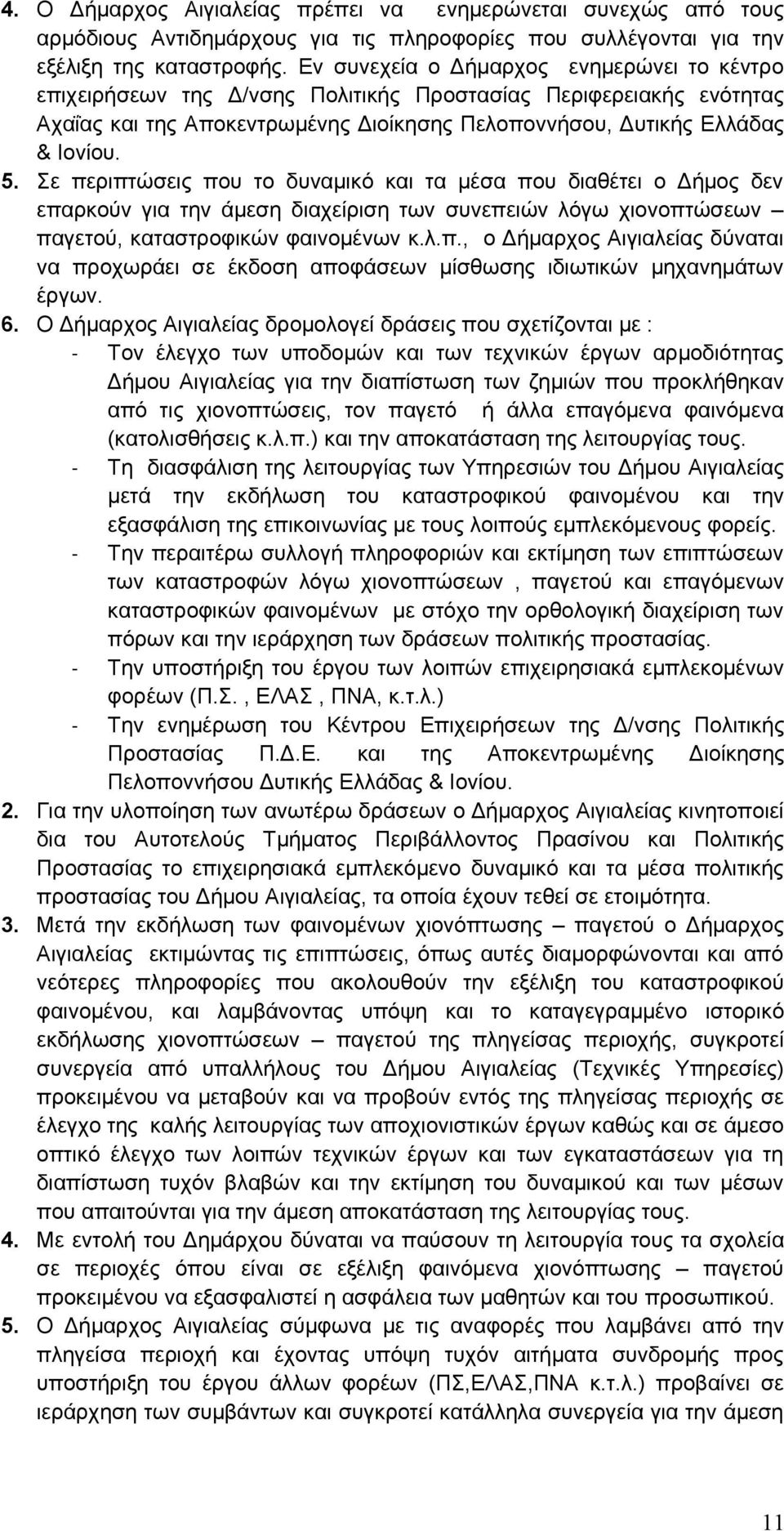 Σε περιπτώσεις που το δυναμικό και τα μέσα που διαθέτει ο Δήμος δεν επαρκούν για την άμεση διαχείριση των συνεπειών λόγω χιονοπτώσεων παγετού, καταστροφικών φαινομένων κ.λ.π., ο Δήμαρχος Αιγιαλείας δύναται να προχωράει σε έκδοση αποφάσεων μίσθωσης ιδιωτικών μηχανημάτων έργων.