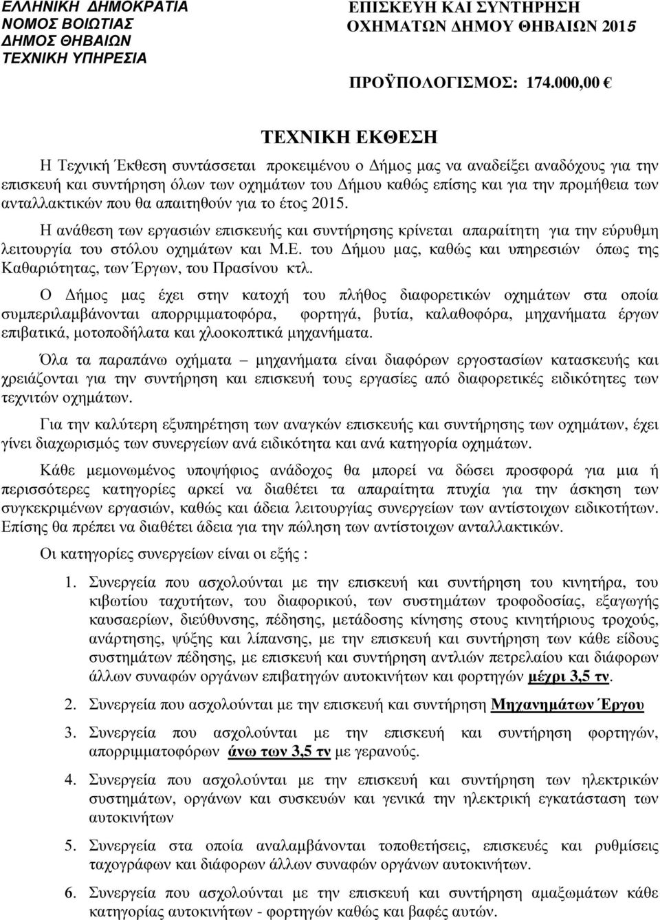 ανταλλακτικών που θα απαιτηθούν για το έτος 2015. Η ανάθεση των εργασιών επισκευής και συντήρησης κρίνεται απαραίτητη για την εύρυθµη λειτουργία του στόλου οχηµάτων και Μ.Ε.