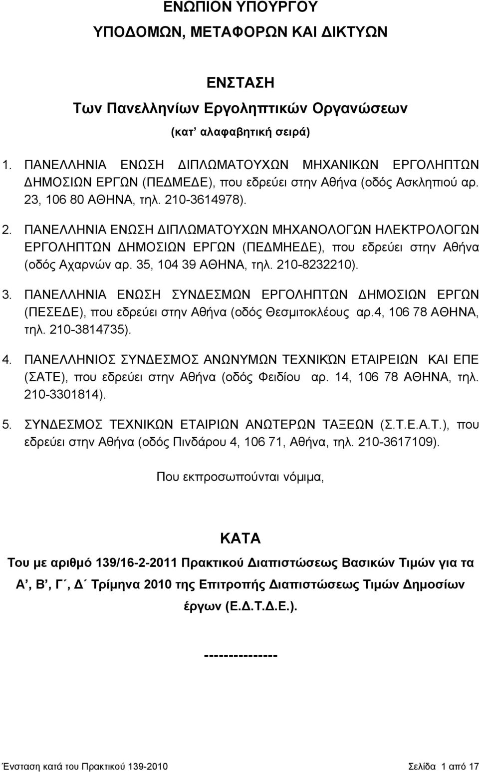 , 106 80 ΑΘΗΝΑ, τηλ. 210-3614978). 2. ΠΑΝΕΛΛΗΝΙΑ ΕΝΩΣΗ ΔΙΠΛΩΜΑΤΟΥΧΩΝ ΜΗΧΑΝΟΛΟΓΩΝ ΗΛΕΚΤΡΟΛΟΓΩΝ ΕΡΓΟΛΗΠΤΩΝ ΔΗΜΟΣΙΩΝ ΕΡΓΩΝ (ΠΕΔΜΗΕΔΕ), που εδρεύει στην Αθήνα (οδός Αχαρνών αρ. 35, 104 39 ΑΘΗΝΑ, τηλ.