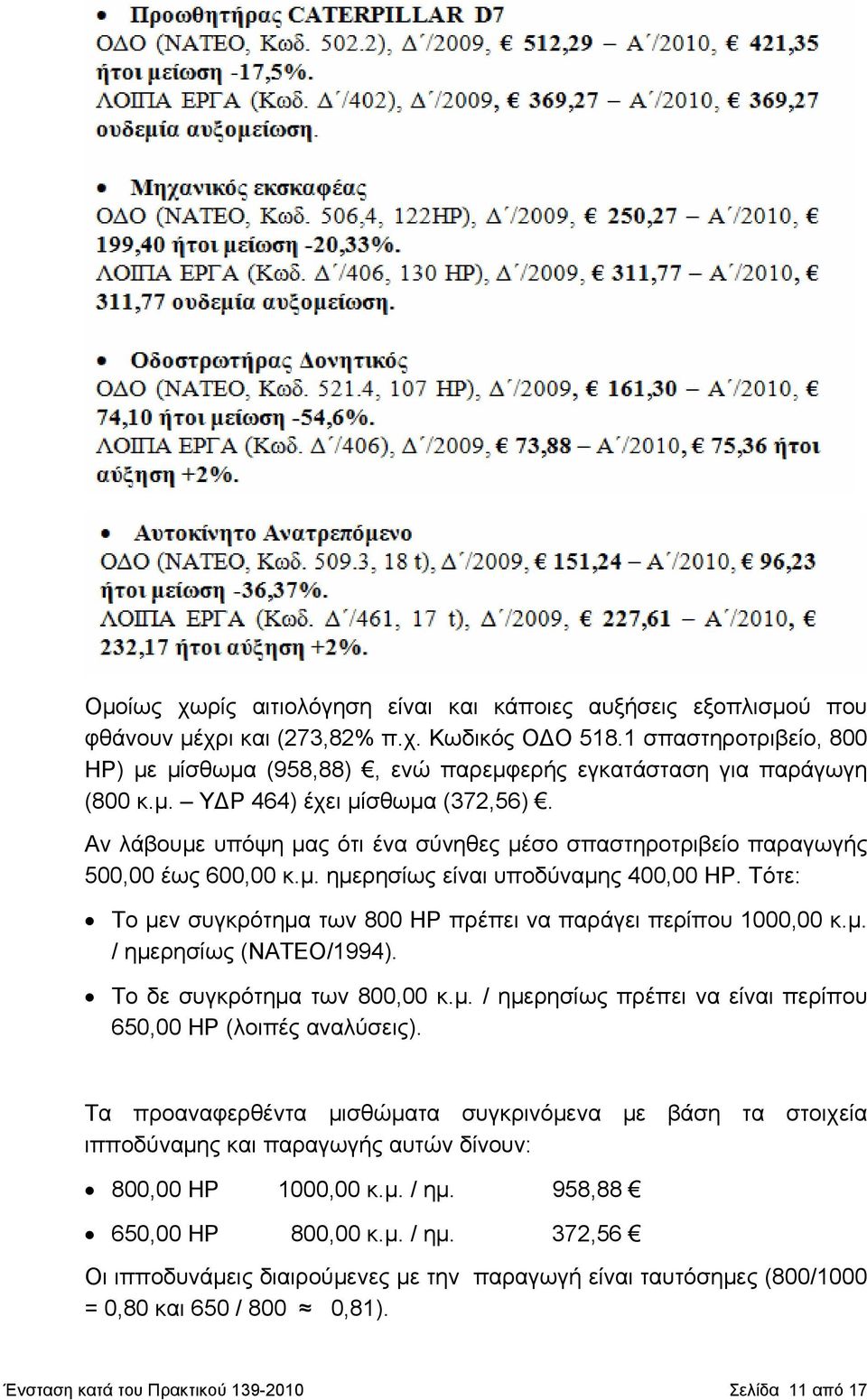 Αν λάβουμε υπόψη μας ότι ένα σύνηθες μέσο σπαστηροτριβείο παραγωγής 500,00 έως 600,00 κ.μ. ημερησίως είναι υποδύναμης 400,00 ΗΡ. Τότε: Το μεν συγκρότημα των 800 ΗΡ πρέπει να παράγει περίπου 1000,00 κ.