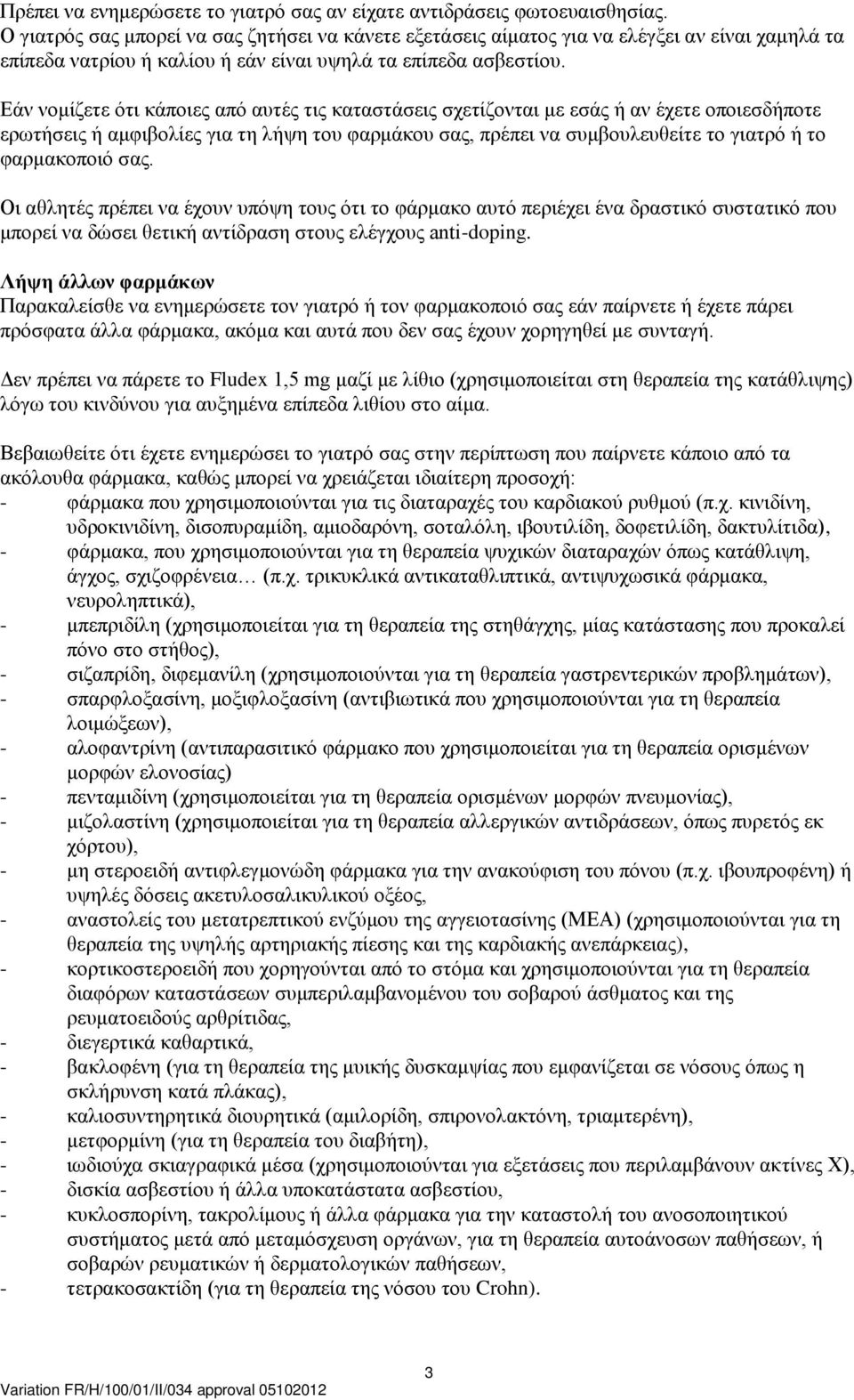 Εάν νομίζετε ότι κάποιες από αυτές τις καταστάσεις σχετίζονται με εσάς ή αν έχετε οποιεσδήποτε ερωτήσεις ή αμφιβολίες για τη λήψη του φαρμάκου σας, πρέπει να συμβουλευθείτε το γιατρό ή το φαρμακοποιό