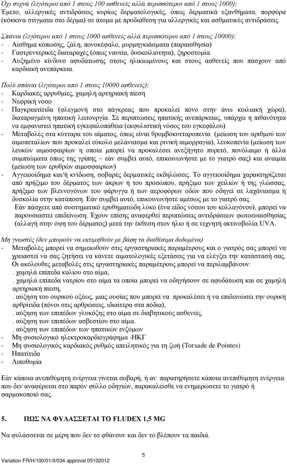 Σπάνια (λιγότεροι από 1 στους 1000 ασθενείς αλλά περισσότεροι από 1 στους 10000): - Αίσθημα κόπωσης, ζάλη, πονοκέφαλο, μυρμηγκιάσματα (παραισθησία) - Γαστρεντερικές διαταραχές (όπως ναυτία,