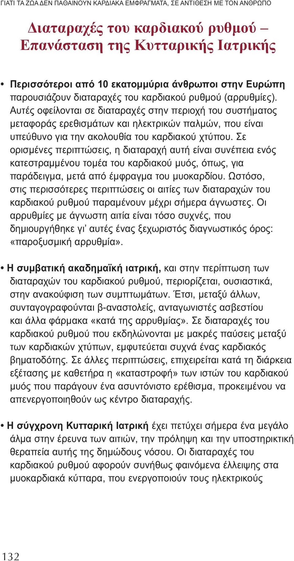 Αυτές οφείλονται σε διαταραχές στην περιοχή του συστήματος μεταφοράς ερεθισμάτων και ηλεκτρικών παλμών, που είναι υπεύθυνο για την ακολουθία του καρδιακού χτύπου.