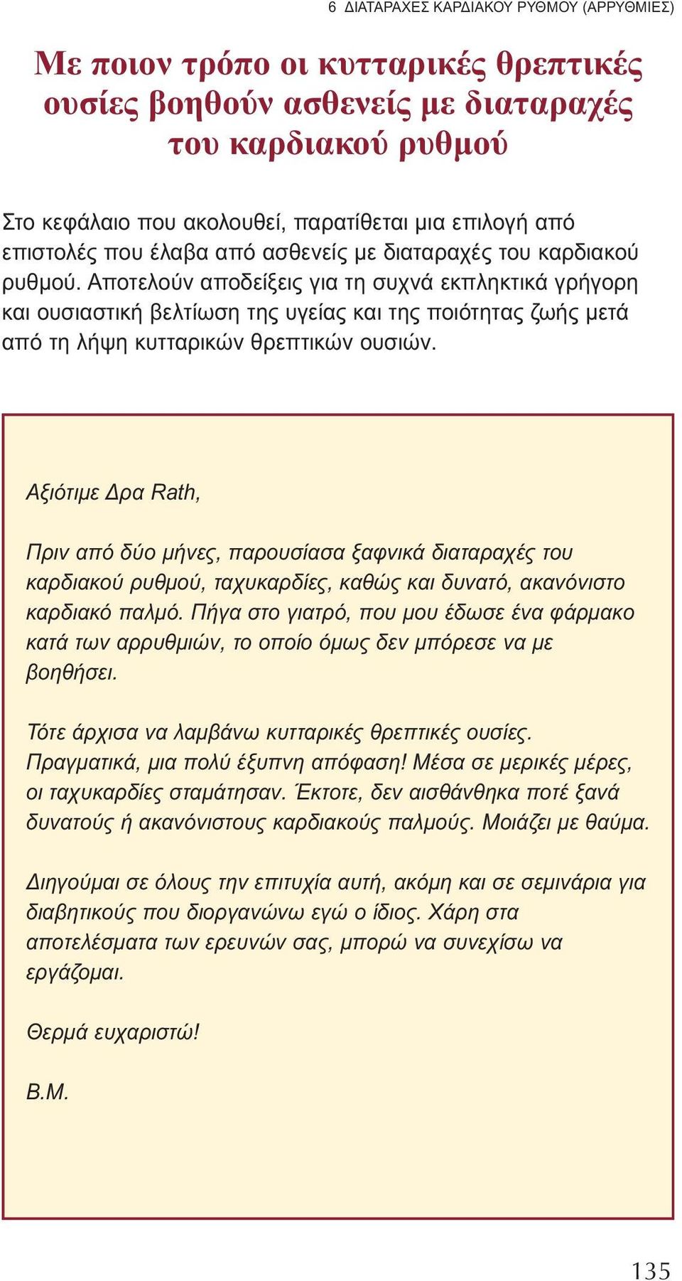 Αποτελούν αποδείξεις για τη συχνά εκπληκτικά γρήγορη και ουσιαστική βελτίωση της υγείας και της ποιότητας ζωής μετά από τη λήψη κυτταρικών θρεπτικών ουσιών.