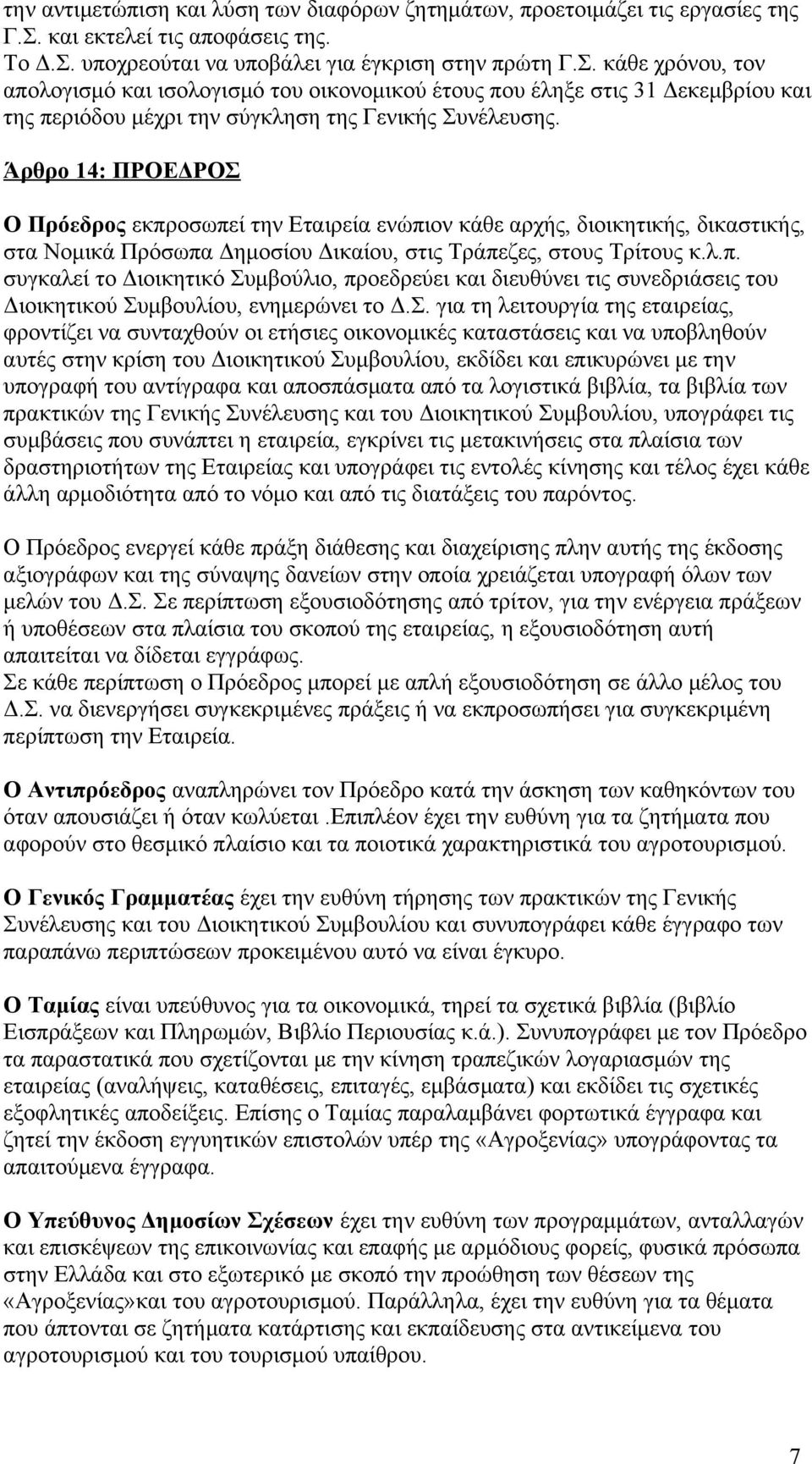 Άρθρο 14: ΠΡΟΕΔΡΟΣ Ο Πρόεδρος εκπροσωπεί την Εταιρεία ενώπιον κάθε αρχής, διοικητικής, δικαστικής, στα Νομικά Πρόσωπα Δημοσίου Δικαίου, στις Τράπεζες, στους Τρίτους κ.λ.π. συγκαλεί το Διοικητικό Συμβούλιο, προεδρεύει και διευθύνει τις συνεδριάσεις του Διοικητικού Συμβουλίου, ενημερώνει το Δ.